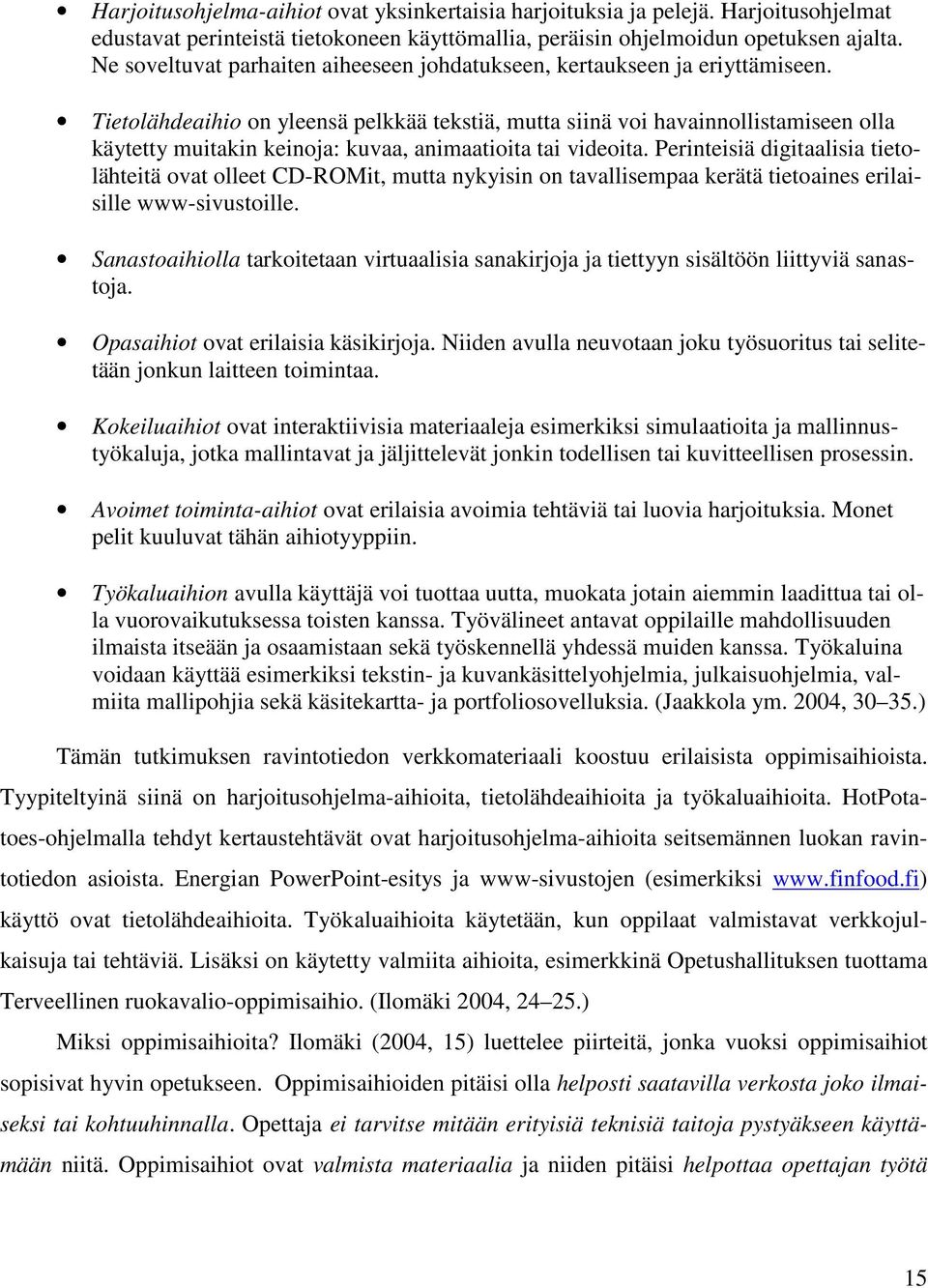 Tietolähdeaihio on yleensä pelkkää tekstiä, mutta siinä voi havainnollistamiseen olla käytetty muitakin keinoja: kuvaa, animaatioita tai videoita.