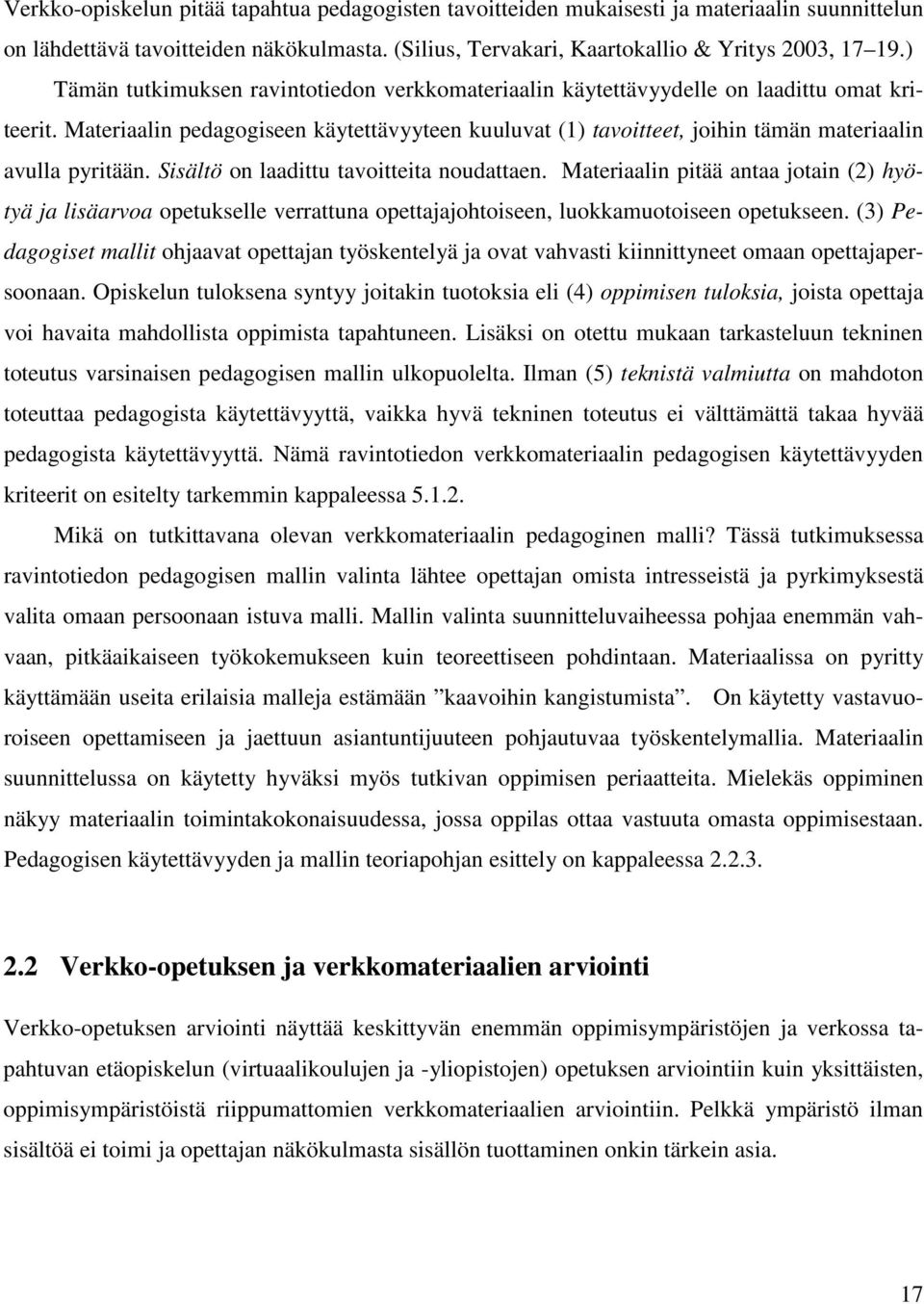 Materiaalin pedagogiseen käytettävyyteen kuuluvat (1) tavoitteet, joihin tämän materiaalin avulla pyritään. Sisältö on laadittu tavoitteita noudattaen.