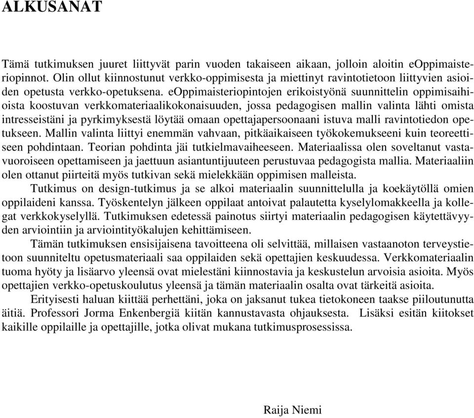 eoppimaisteriopintojen erikoistyönä suunnittelin oppimisaihioista koostuvan verkkomateriaalikokonaisuuden, jossa pedagogisen mallin valinta lähti omista intresseistäni ja pyrkimyksestä löytää omaan