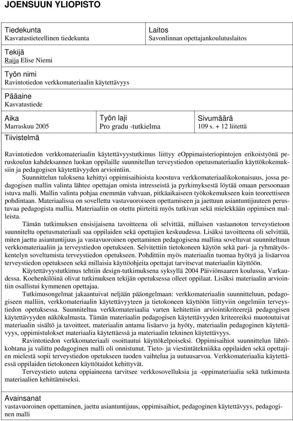 + 12 liitettä Ravintotiedon verkkomateriaalin käytettävyystutkimus liittyy eoppimaisteriopintojen erikoistyönä peruskoulun kahdeksannen luokan oppilaille suunnitellun terveystiedon opetusmateriaalin