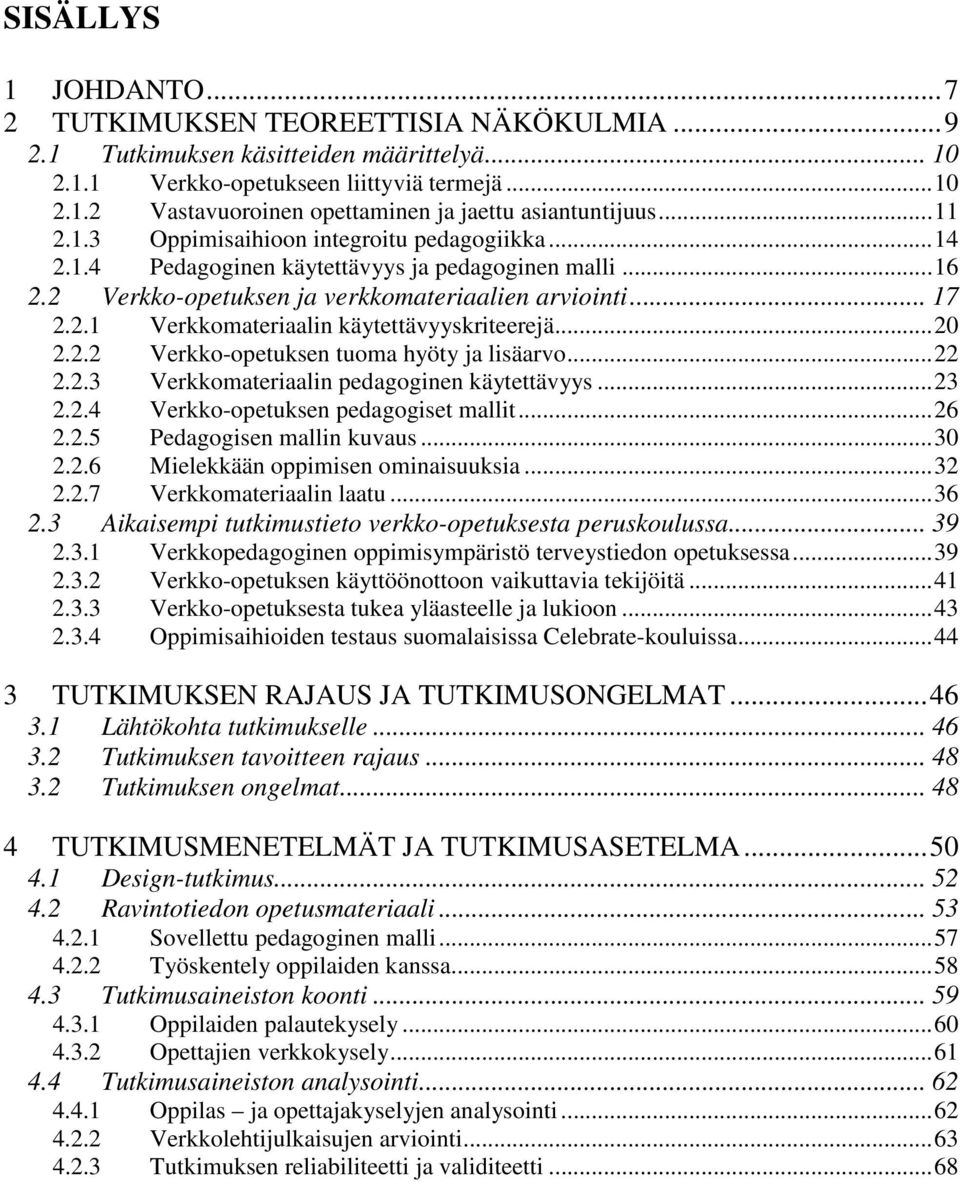 .. 20 2.2.2 Verkko-opetuksen tuoma hyöty ja lisäarvo... 22 2.2.3 Verkkomateriaalin pedagoginen käytettävyys... 23 2.2.4 Verkko-opetuksen pedagogiset mallit... 26 2.2.5 Pedagogisen mallin kuvaus... 30 2.