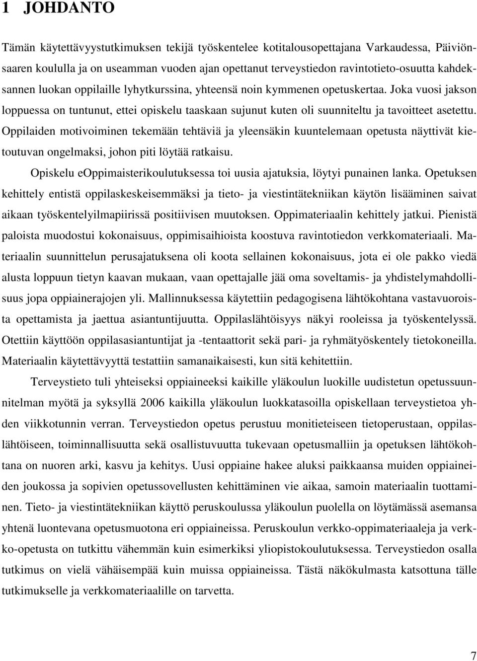 Joka vuosi jakson loppuessa on tuntunut, ettei opiskelu taaskaan sujunut kuten oli suunniteltu ja tavoitteet asetettu.