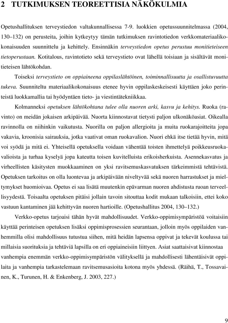 Ensinnäkin terveystiedon opetus perustuu monitieteiseen tietoperustaan. Kotitalous, ravintotieto sekä terveystieto ovat lähellä toisiaan ja sisältävät monitieteisen lähtökohdan.