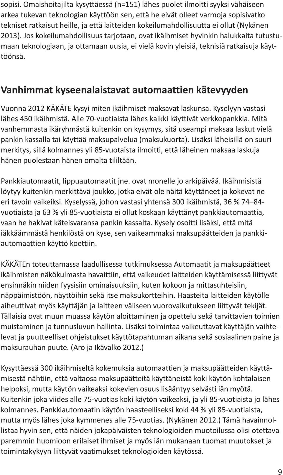 laitteiden kokeilumahdollisuutta ei ollut (Nykänen 2013).