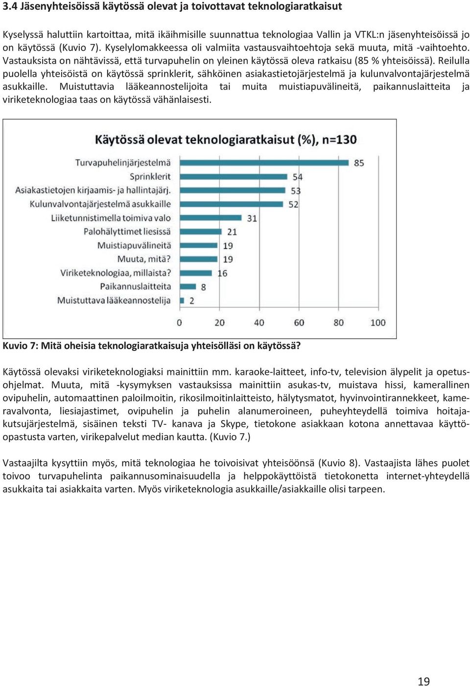 Reilulla puolella yhteisöistä on käytössä sprinklerit, sähköinen asiakastietojärjestelmä ja kulunvalvontajärjestelmä asukkaille.