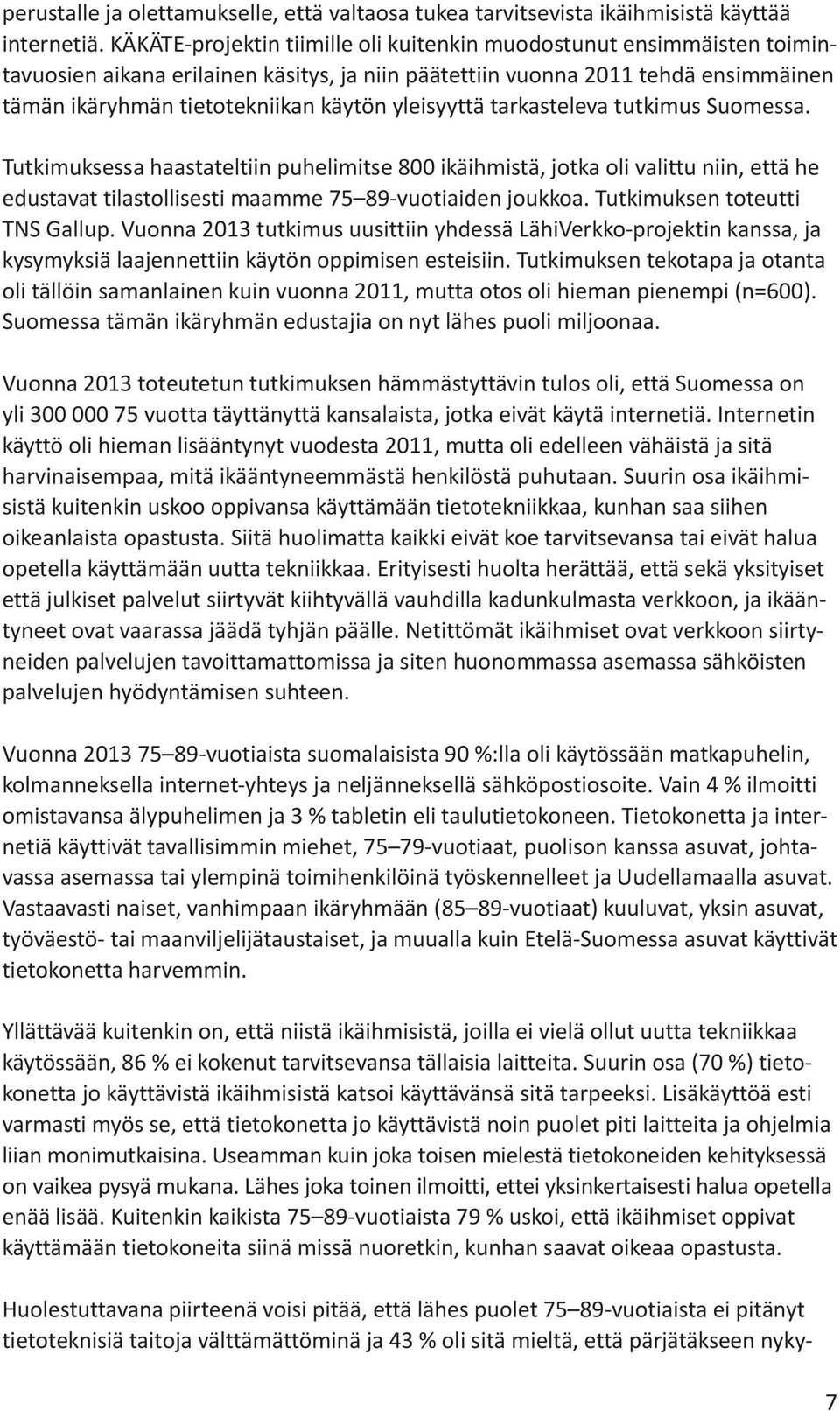 yleisyyttä tarkasteleva tutkimus Suomessa. Tutkimuksessa haastateltiin puhelimitse 800 ikäihmistä, jotka oli valittu niin, että he edustavat tilastollisesti maamme 75 89-vuotiaiden joukkoa.