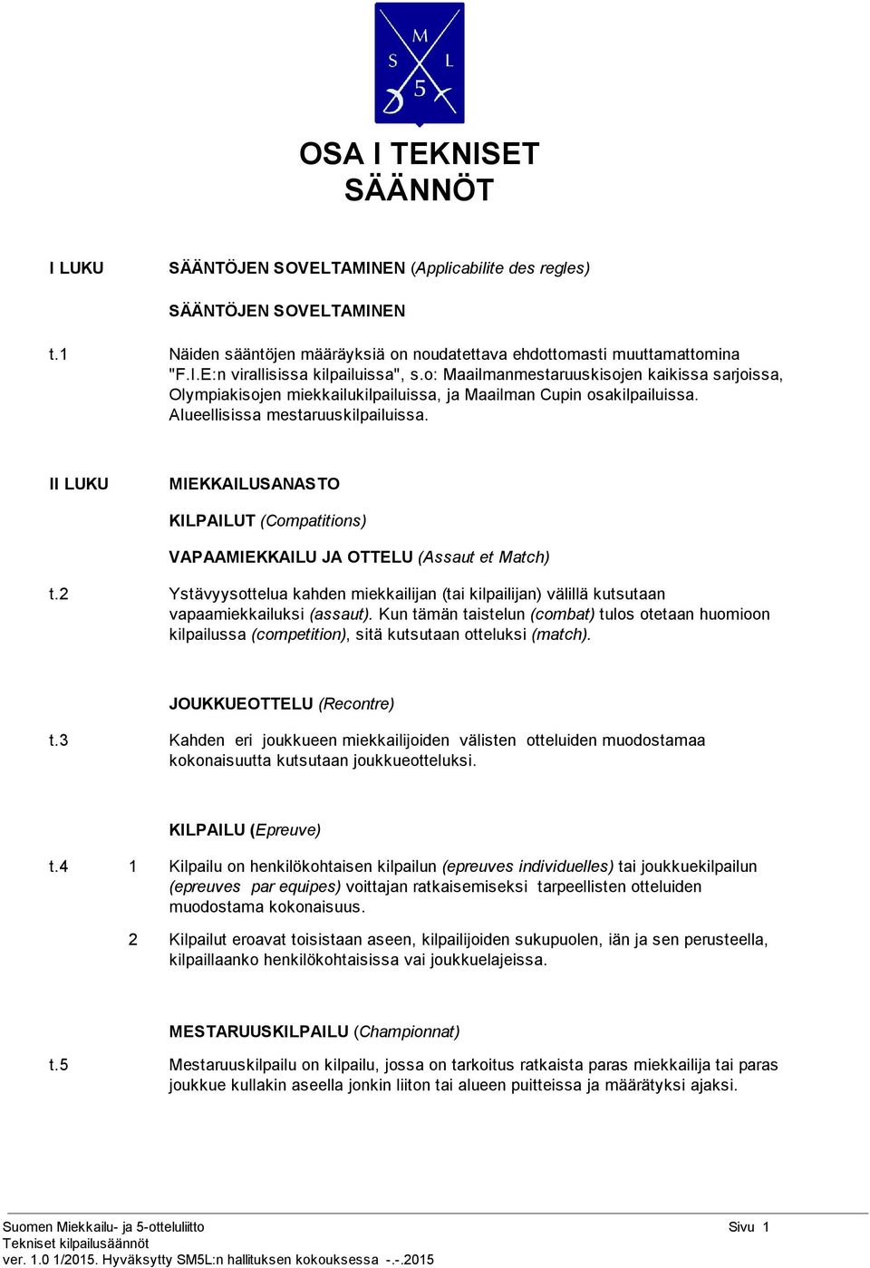 II LUKU MIEKKAILUSANASTO KILPAILUT (Compatitions) VAPAAMIEKKAILU JA OTTELU (Assaut et Match) t.2 Ystävyysottelua kahden miekkailijan (tai kilpailijan) välillä kutsutaan vapaamiekkailuksi (assaut).