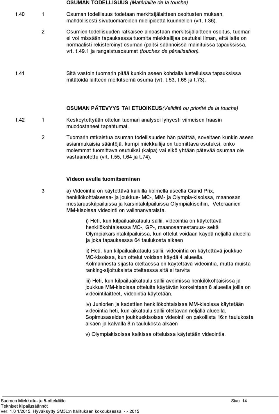 säännöissä mainituissa tapauksissa, vrt. t.49.1 ja rangaistusosumat ( touches de pénalisation). t.41 Sitä vastoin tuomarin pitää kunkin aseen kohdalla luetelluissa tapauksissa mitätöidä laitteen merkitsemä osuma (vrt.