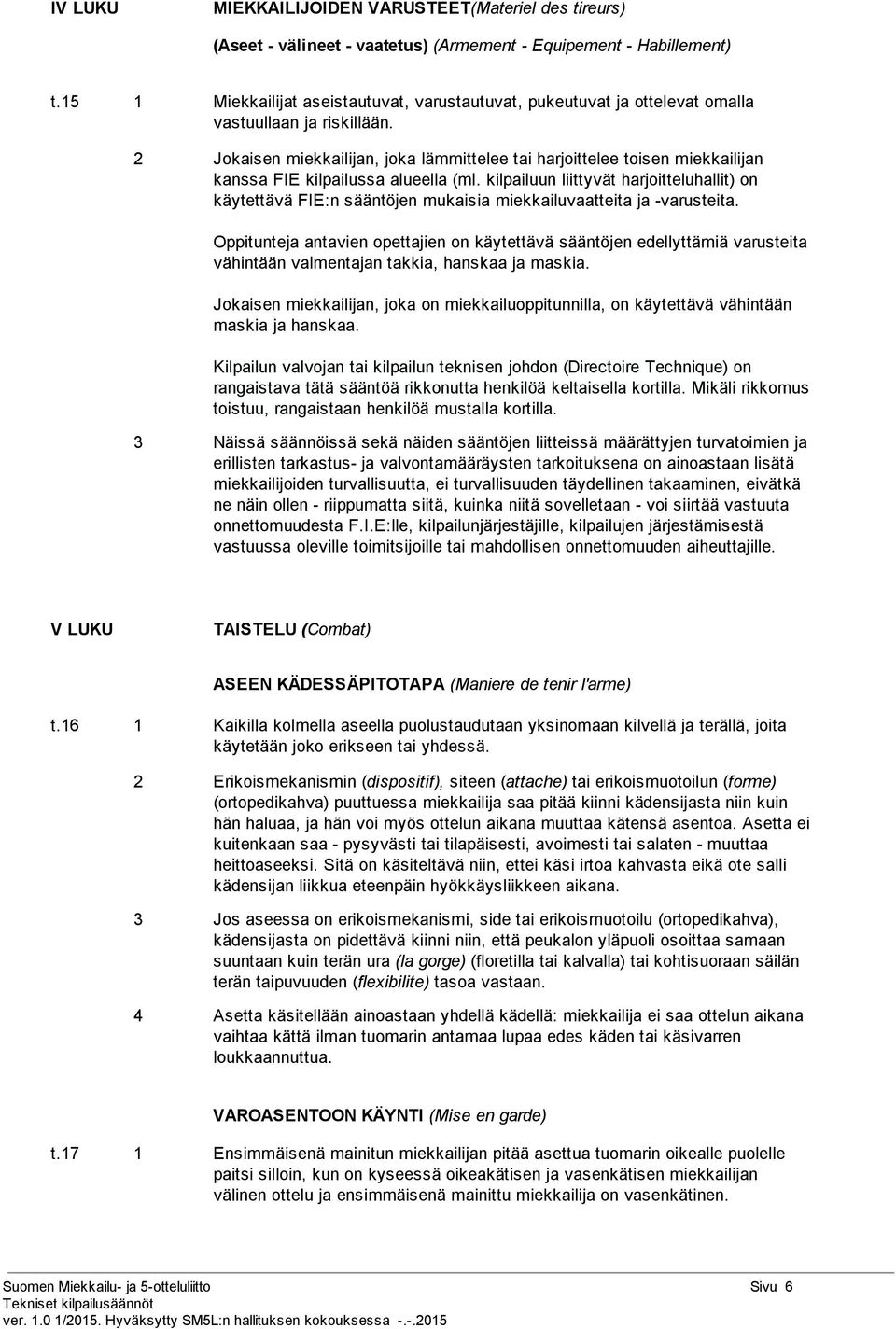 2 Jokaisen miekkailijan, joka lämmittelee tai harjoittelee toisen miekkailijan kanssa FIE kilpailussa alueella (ml.