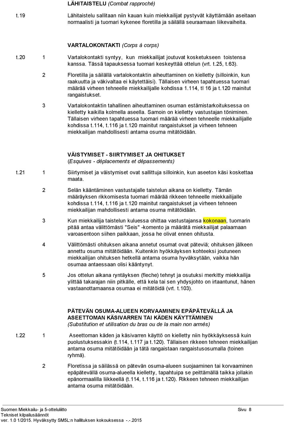 2 Floretilla ja säilällä vartalokontaktin aiheuttaminen on kielletty (silloinkin, kun raakuutta ja väkivaltaa ei käytettäisi).