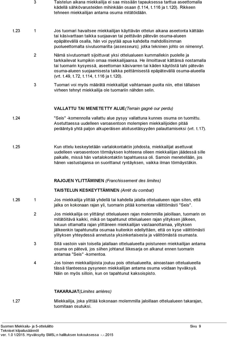 kahdelta mahdollisimman puolueettomalta sivutuomarilta ( assesseurs), jotka tekninen johto on nimennyt.