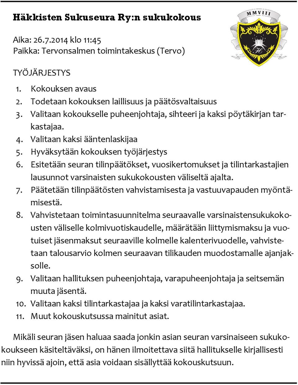 Esitetään seuran tilinpäätökset, vuosikertomukset ja tilintarkastajien lausunnot varsinaisten sukukokousten väliseltä ajalta. 7.