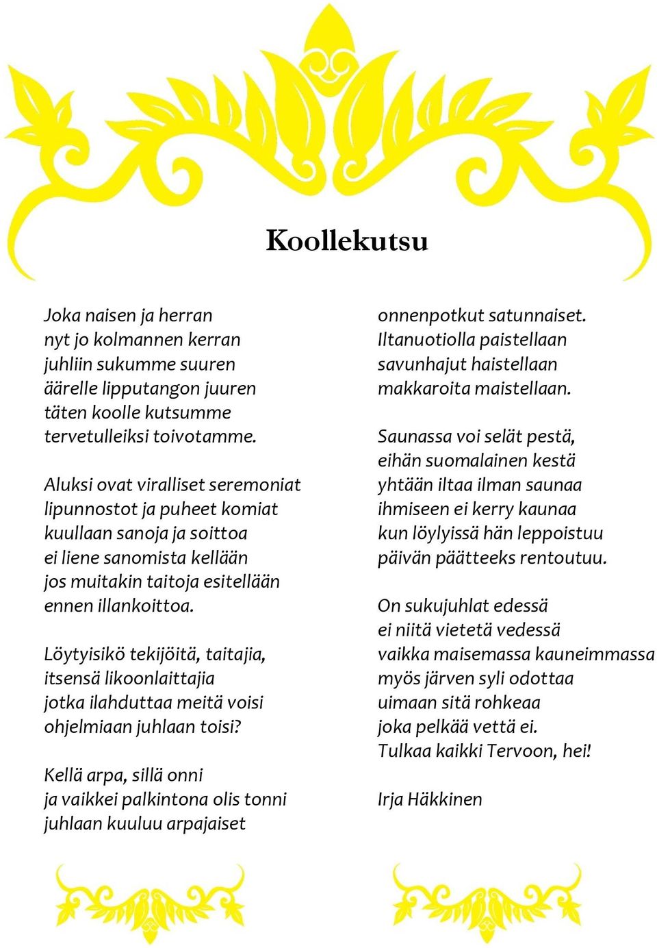 Löytyisikö tekijöitä, taitajia, itsensä likoonlaittajia jotka ilahduttaa meitä voisi ohjelmiaan juhlaan toisi?