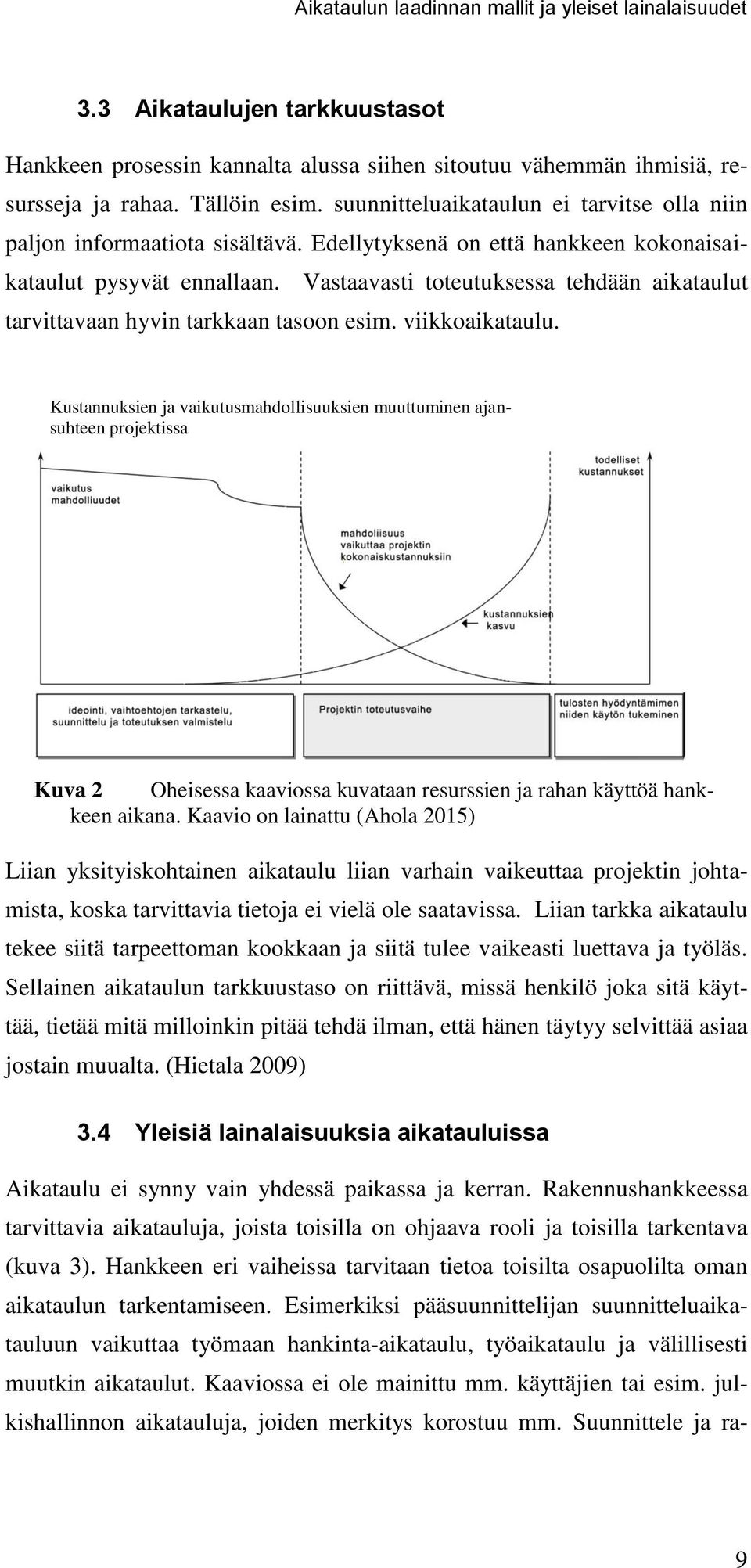 Vastaavasti toteutuksessa tehdään aikataulut tarvittavaan hyvin tarkkaan tasoon esim. viikkoaikataulu.