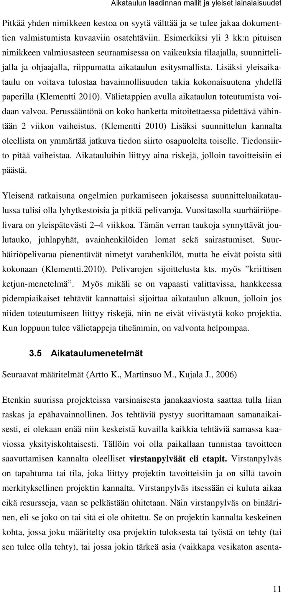 Lisäksi yleisaikataulu on voitava tulostaa havainnollisuuden takia kokonaisuutena yhdellä paperilla (Klementti 2010). Välietappien avulla aikataulun toteutumista voidaan valvoa.