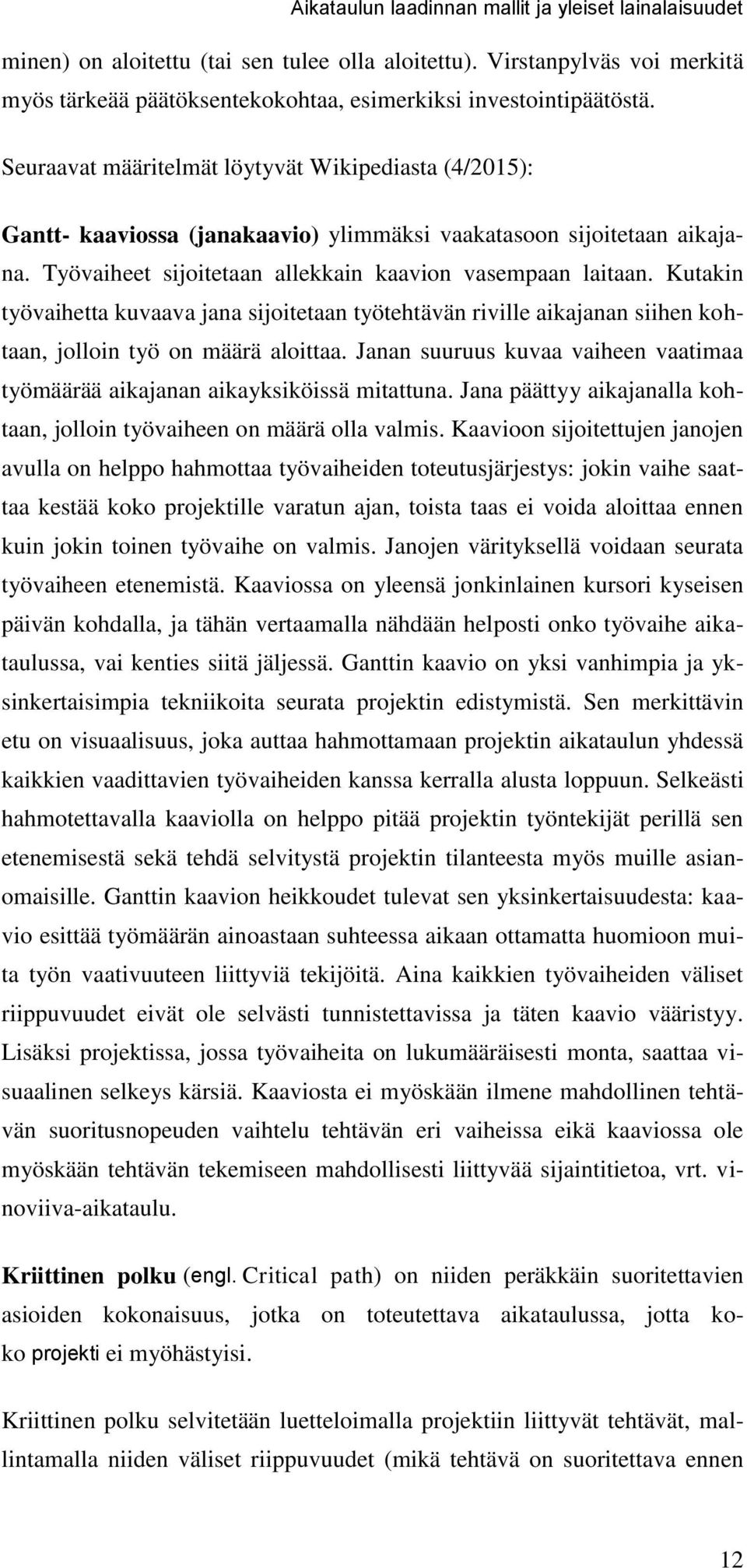 Kutakin työvaihetta kuvaava jana sijoitetaan työtehtävän riville aikajanan siihen kohtaan, jolloin työ on määrä aloittaa.