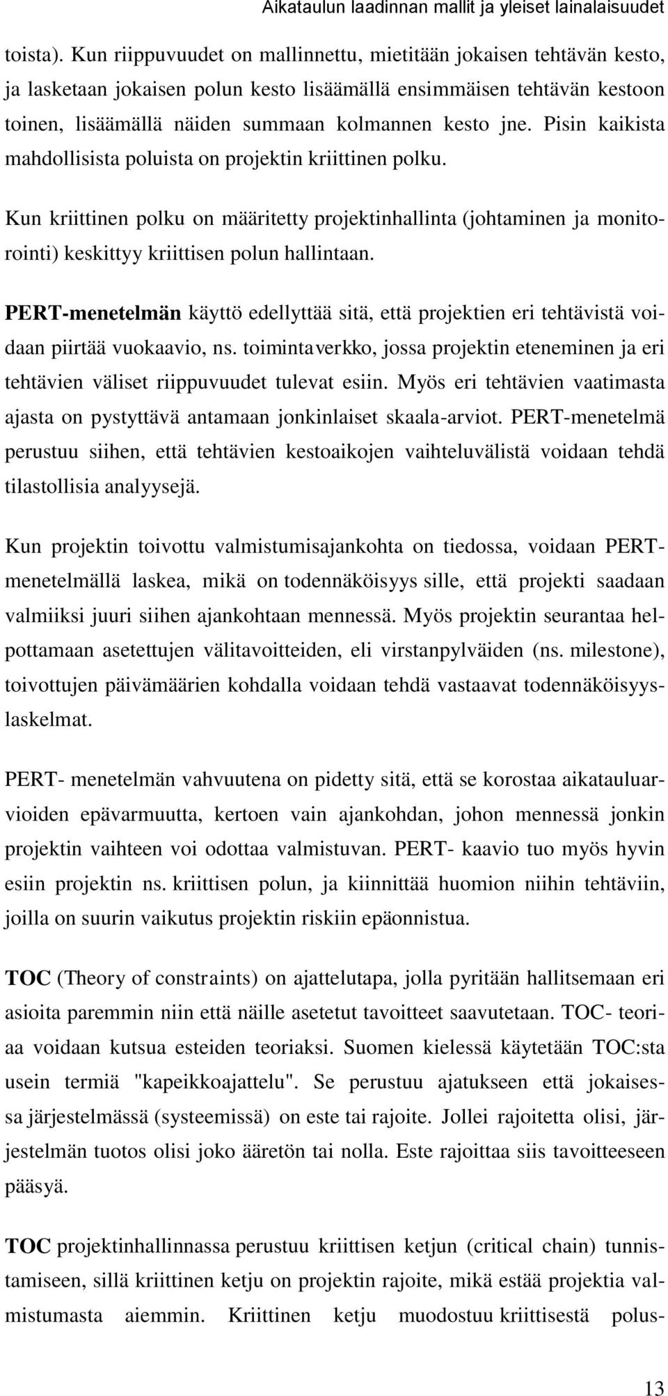 Pisin kaikista mahdollisista poluista on projektin kriittinen polku. Kun kriittinen polku on määritetty projektinhallinta (johtaminen ja monitorointi) keskittyy kriittisen polun hallintaan.