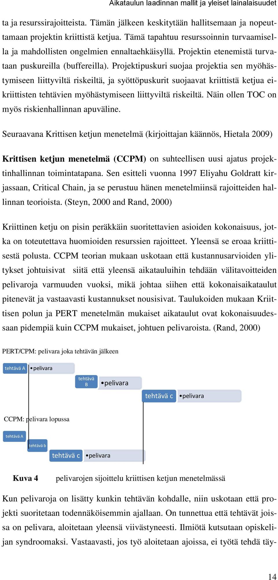 Projektipuskuri suojaa projektia sen myöhästymiseen liittyviltä riskeiltä, ja syöttöpuskurit suojaavat kriittistä ketjua eikriittisten tehtävien myöhästymiseen liittyviltä riskeiltä.