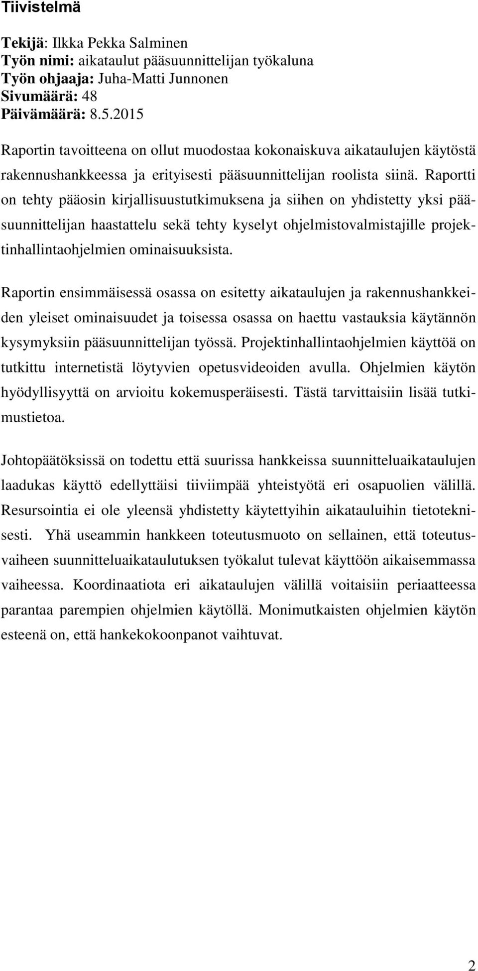 Raportti on tehty pääosin kirjallisuustutkimuksena ja siihen on yhdistetty yksi pääsuunnittelijan haastattelu sekä tehty kyselyt ohjelmistovalmistajille projektinhallintaohjelmien ominaisuuksista.