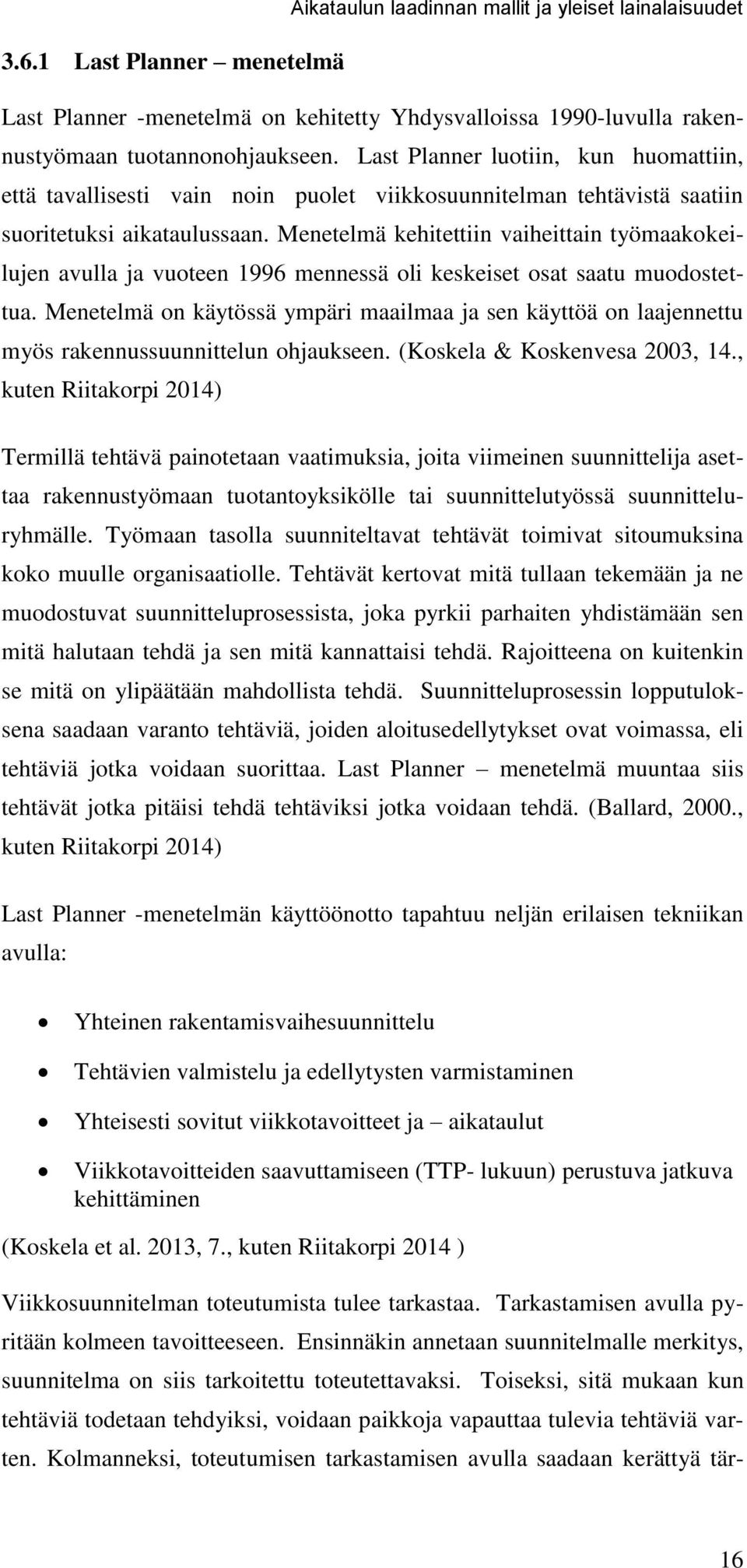 Menetelmä kehitettiin vaiheittain työmaakokeilujen avulla ja vuoteen 1996 mennessä oli keskeiset osat saatu muodostettua.