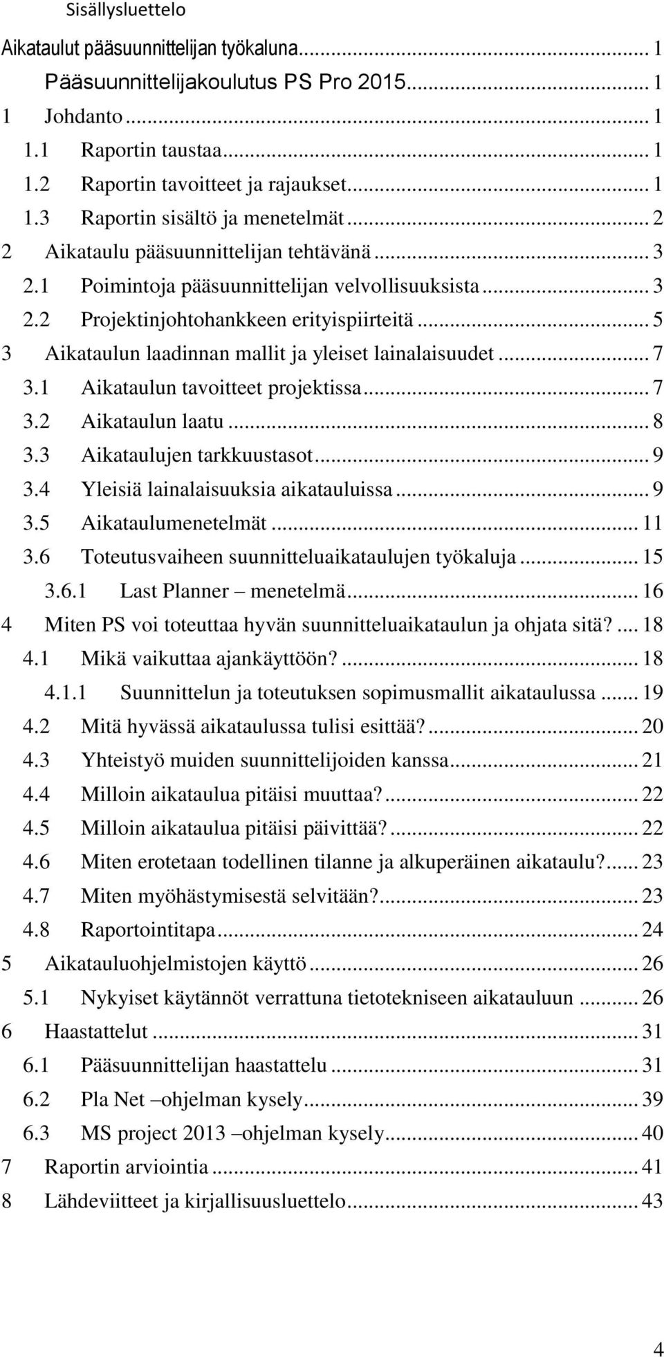 .. 5 3 Aikataulun laadinnan mallit ja yleiset lainalaisuudet... 7 3.1 Aikataulun tavoitteet projektissa... 7 3.2 Aikataulun laatu... 8 3.3 Aikataulujen tarkkuustasot... 9 3.