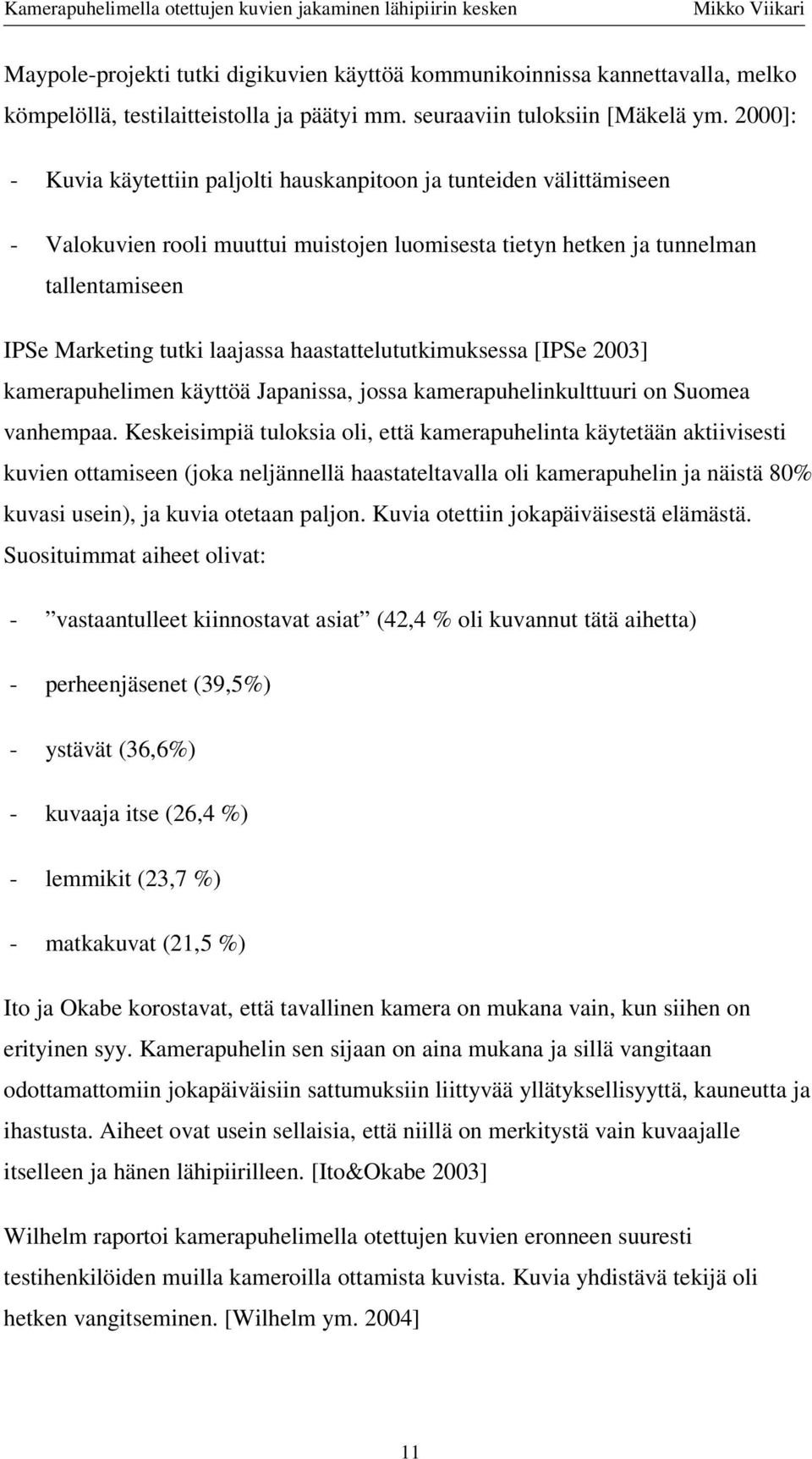 haastattelututkimuksessa [IPSe 2003] kamerapuhelimen käyttöä Japanissa, jossa kamerapuhelinkulttuuri on Suomea vanhempaa.