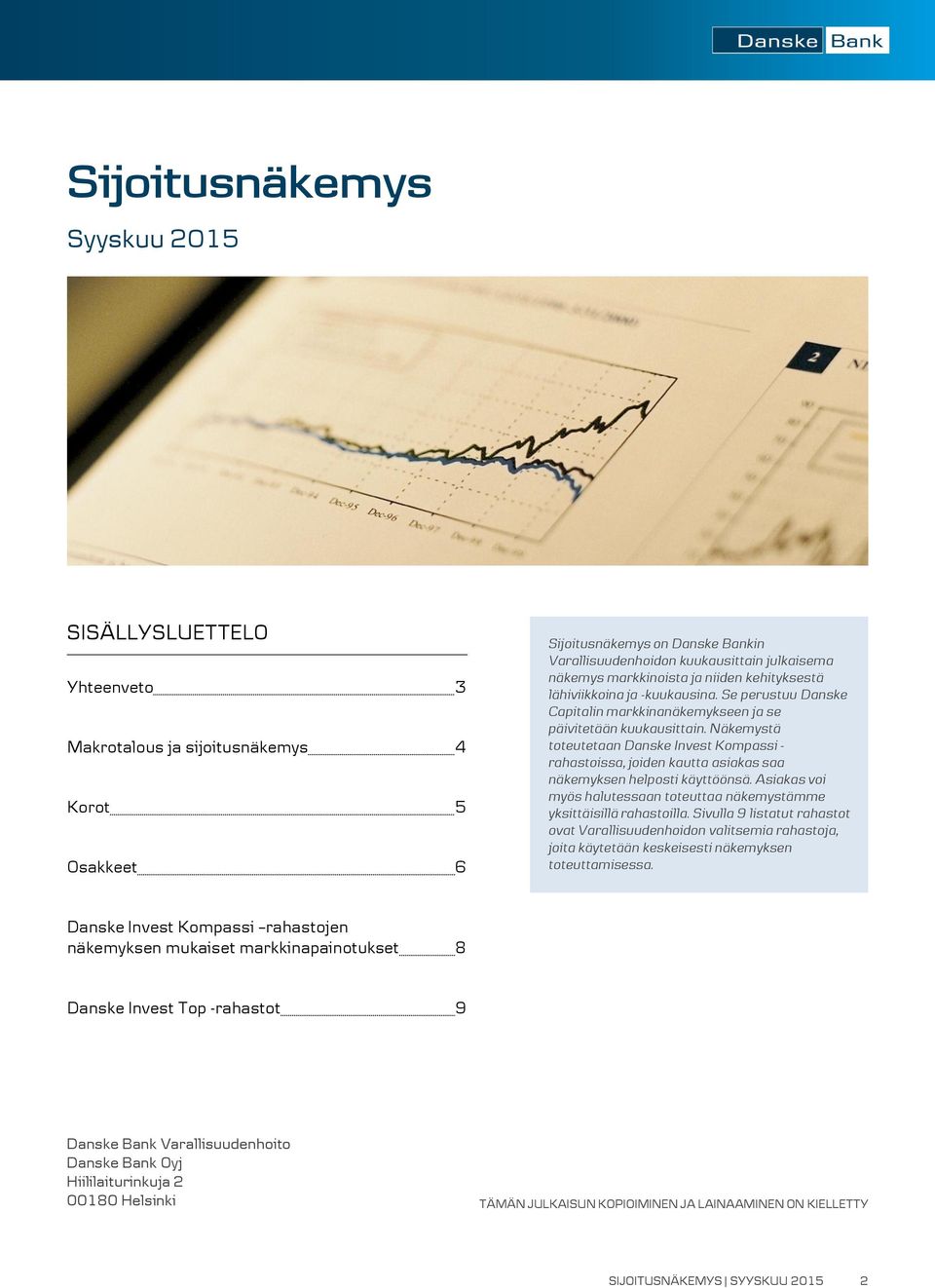 Näkemystä toteutetaan Danske Invest Kompassi - rahastoissa, joiden kautta asiakas saa näkemyksen helposti käyttöönsä. Asiakas voi myös halutessaan toteuttaa näkemystämme yksittäisillä rahastoilla.