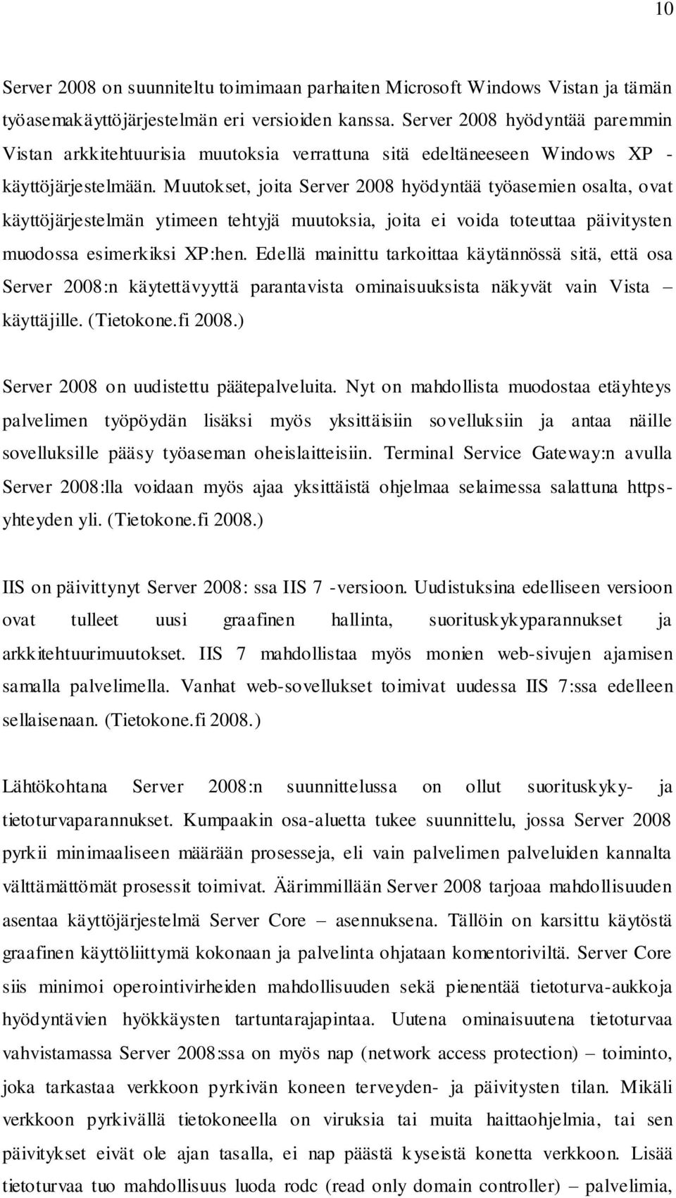 Muutokset, joita Server 2008 hyödyntää työasemien osalta, ovat käyttöjärjestelmän ytimeen tehtyjä muutoksia, joita ei voida toteuttaa päivitysten muodossa esimerkiksi XP:hen.