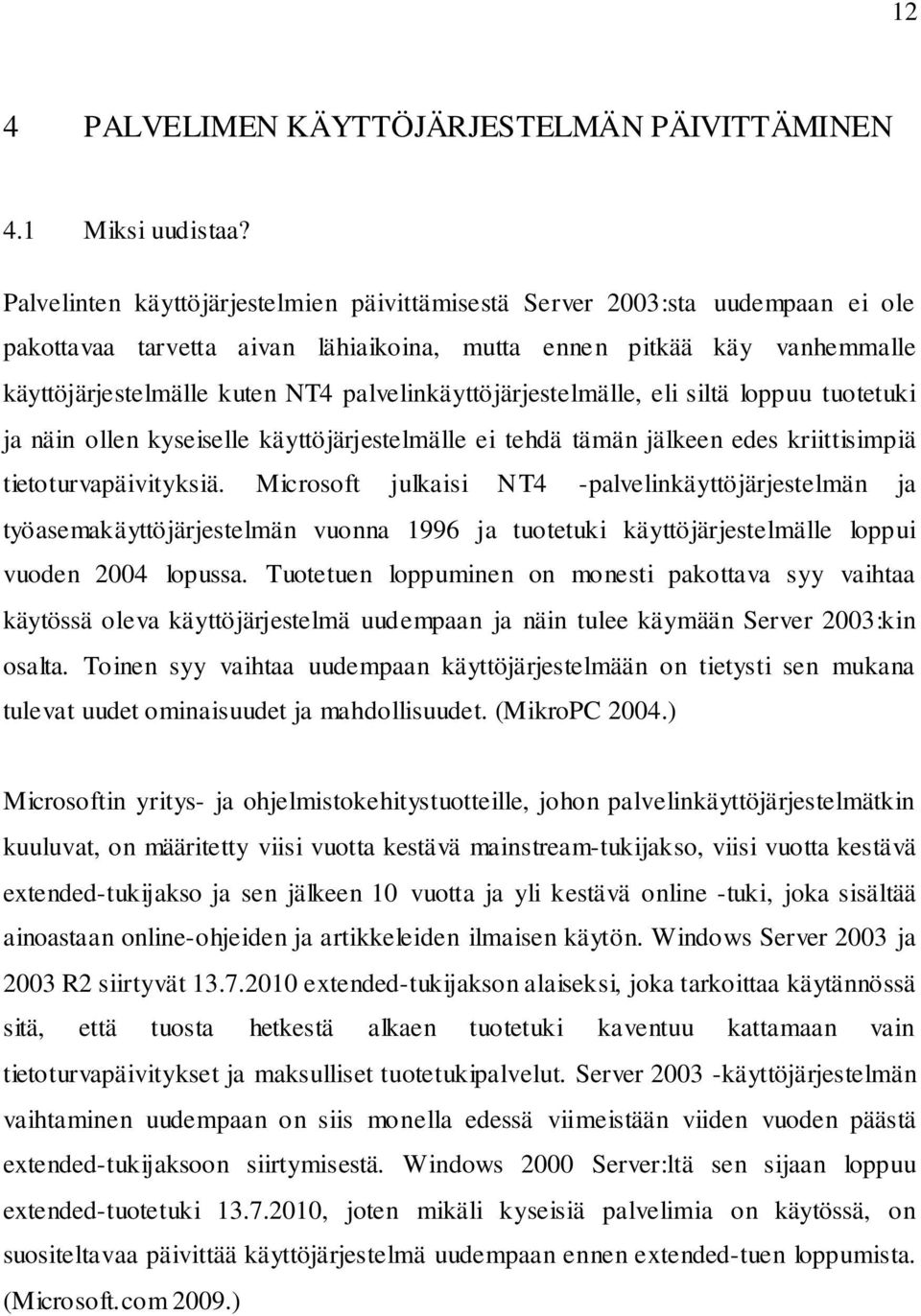 palvelinkäyttöjärjestelmälle, eli siltä loppuu tuotetuki ja näin ollen kyseiselle käyttöjärjestelmälle ei tehdä tämän jälkeen edes kriittisimpiä tietoturvapäivityksiä.