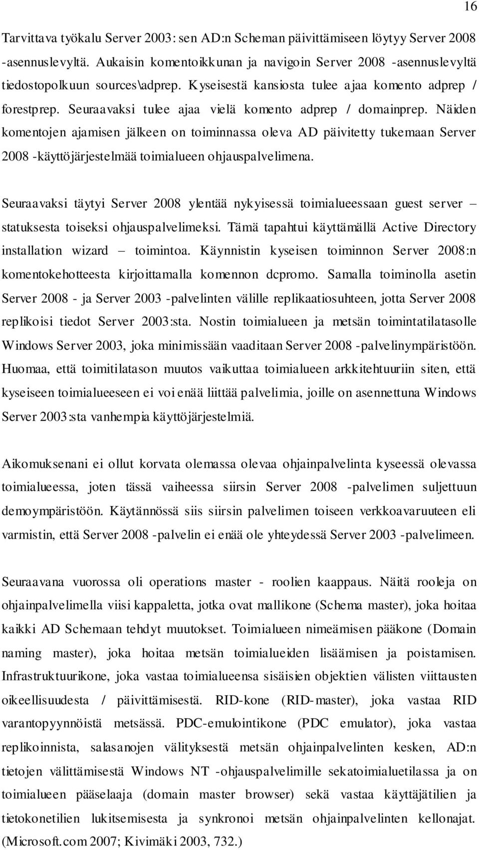 Näiden komentojen ajamisen jälkeen on toiminnassa oleva AD päivitetty tukemaan Server 2008 -käyttöjärjestelmää toimialueen ohjauspalvelimena.