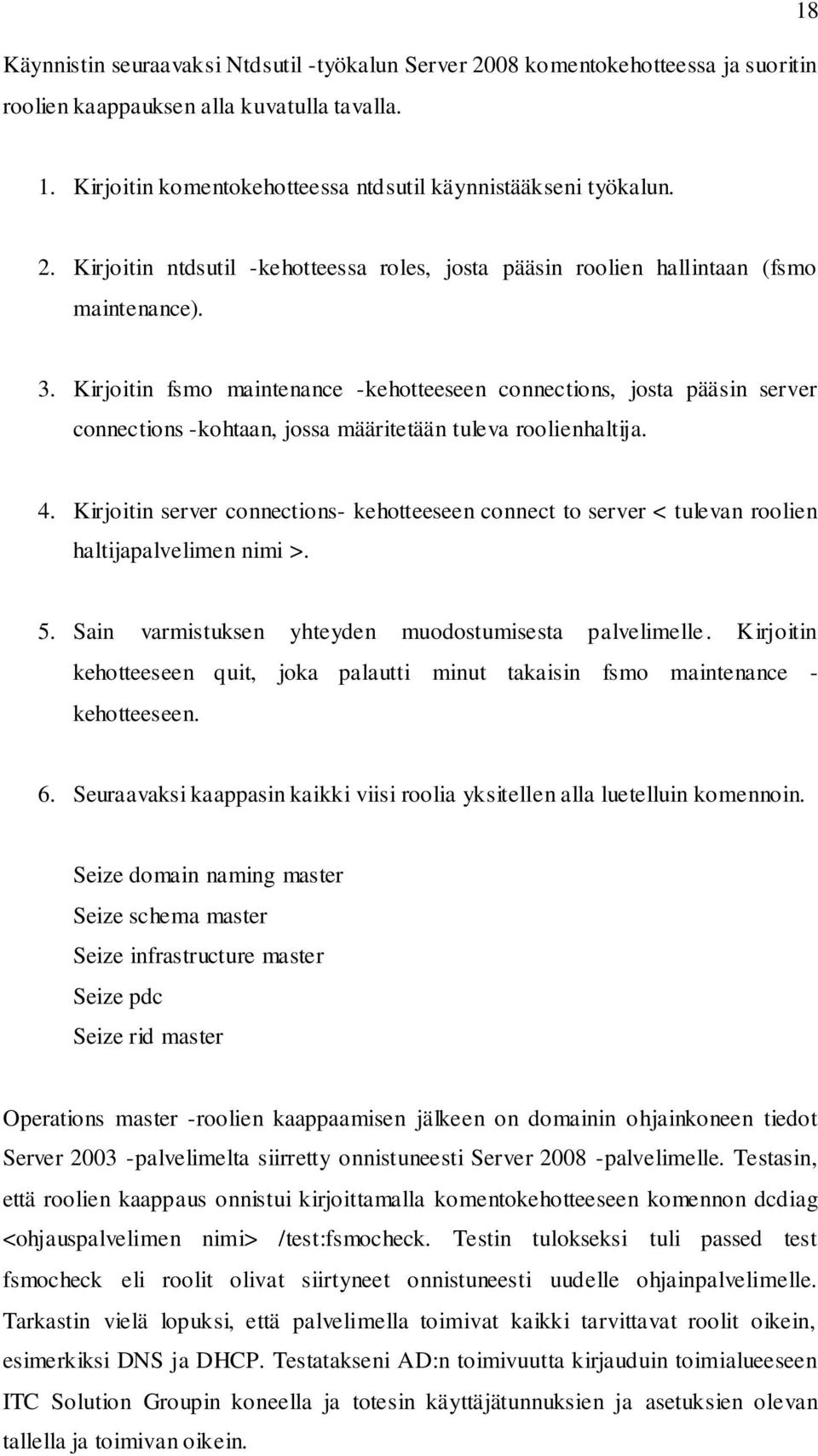 Kirjoitin fsmo maintenance -kehotteeseen connections, josta pääsin server connections -kohtaan, jossa määritetään tuleva roolienhaltija. 4.