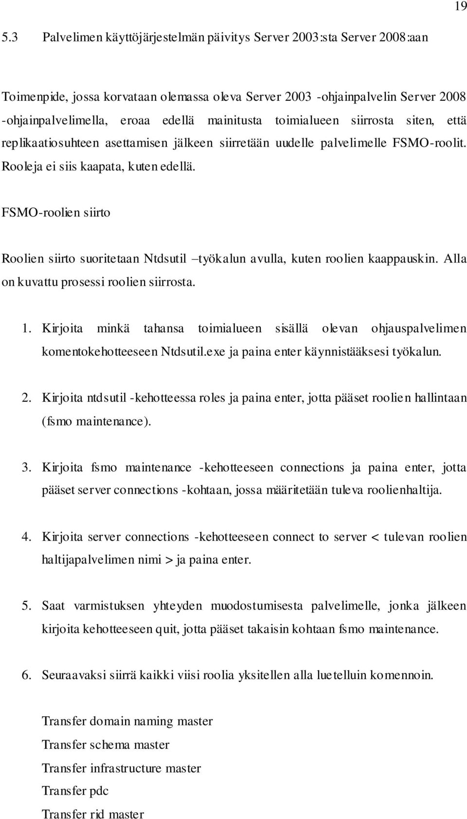 FSMO-roolien siirto Roolien siirto suoritetaan Ntdsutil työkalun avulla, kuten roolien kaappauskin. Alla on kuvattu prosessi roolien siirrosta. 1.