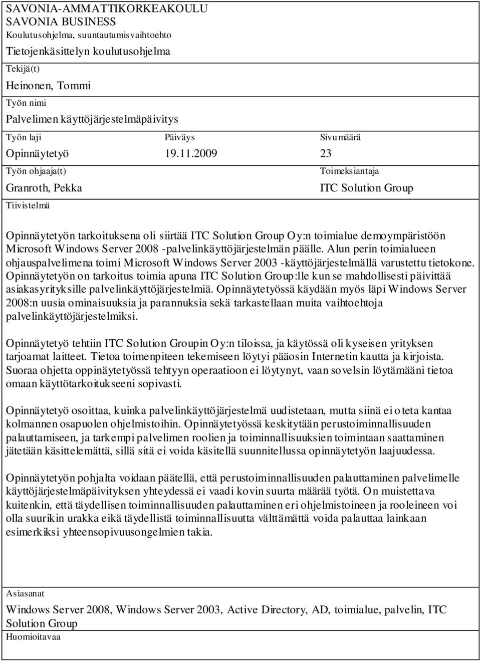 2009 Sivumäärä 23 Toimeksiantaja ITC Solution Group Opinnäytetyön tarkoituksena oli siirtää ITC Solution Group Oy:n toimialue demoympäristöön Microsoft Windows Server 2008 -palvelinkäyttöjärjestelmän