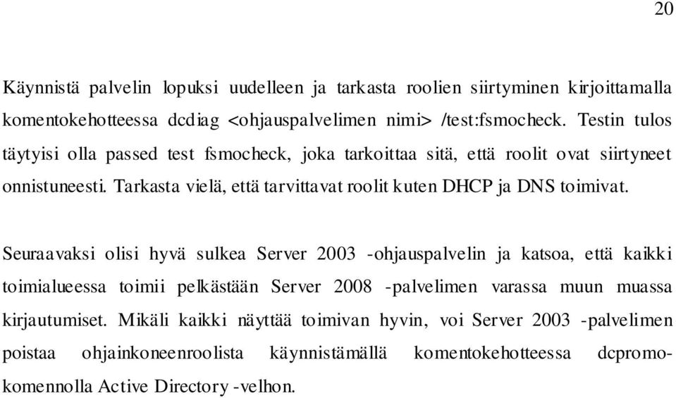 Tarkasta vielä, että tarvittavat roolit kuten DHCP ja DNS toimivat.