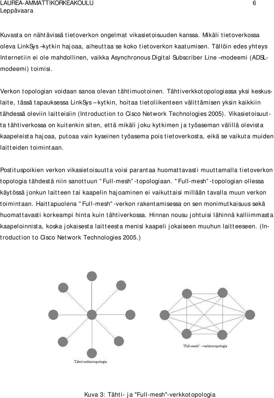 Tähtiverkkotopologiassa yksi keskuslaite, tässä tapauksessa LinkSys kytkin, hoitaa tietoliikenteen välittämisen yksin kaikkiin tähdessä oleviin laitteisiin (Introduction to Cisco Network Technologies