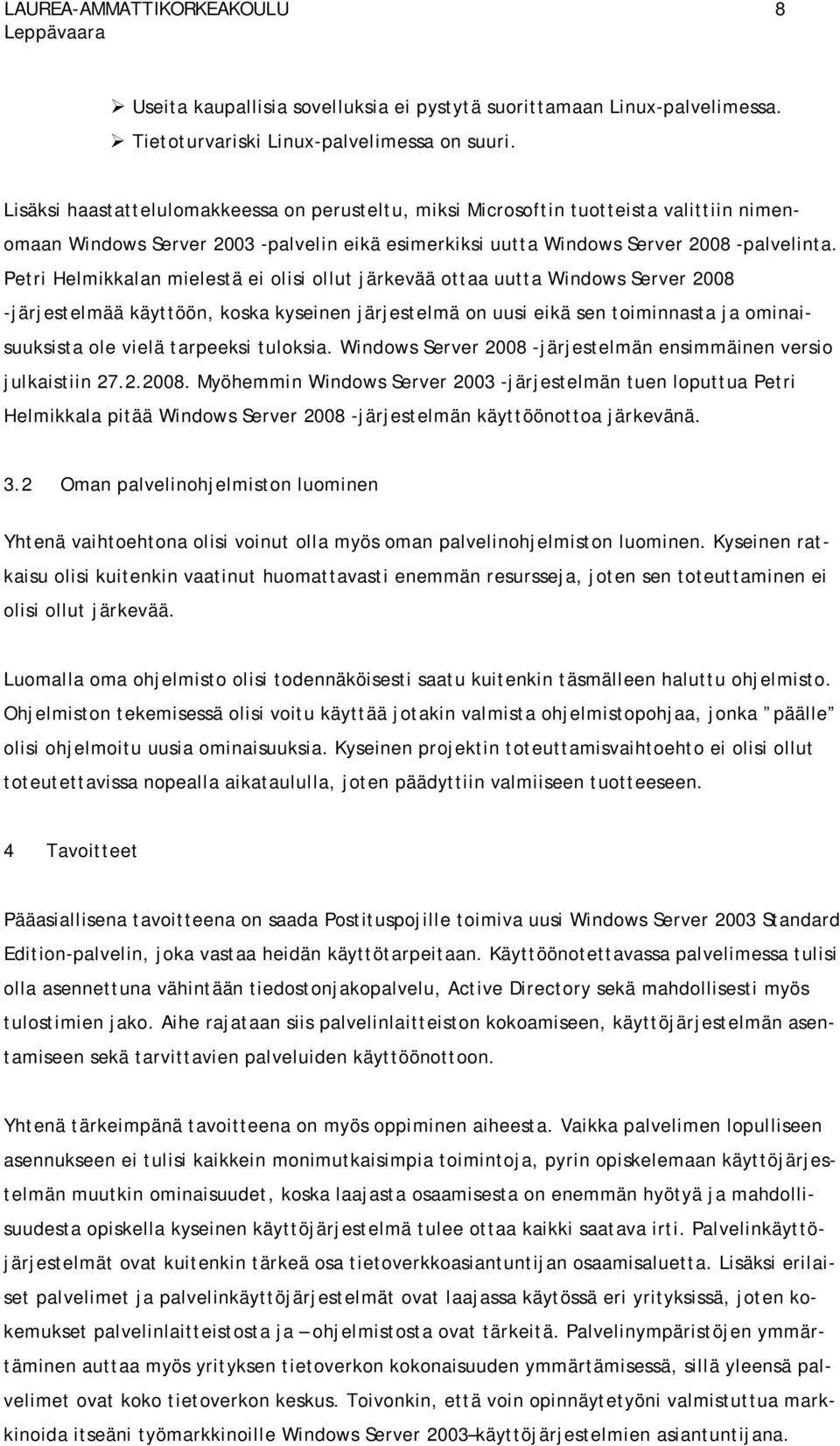 Petri Helmikkalan mielestä ei olisi ollut järkevää ottaa uutta Windows Server 2008 -järjestelmää käyttöön, koska kyseinen järjestelmä on uusi eikä sen toiminnasta ja ominaisuuksista ole vielä