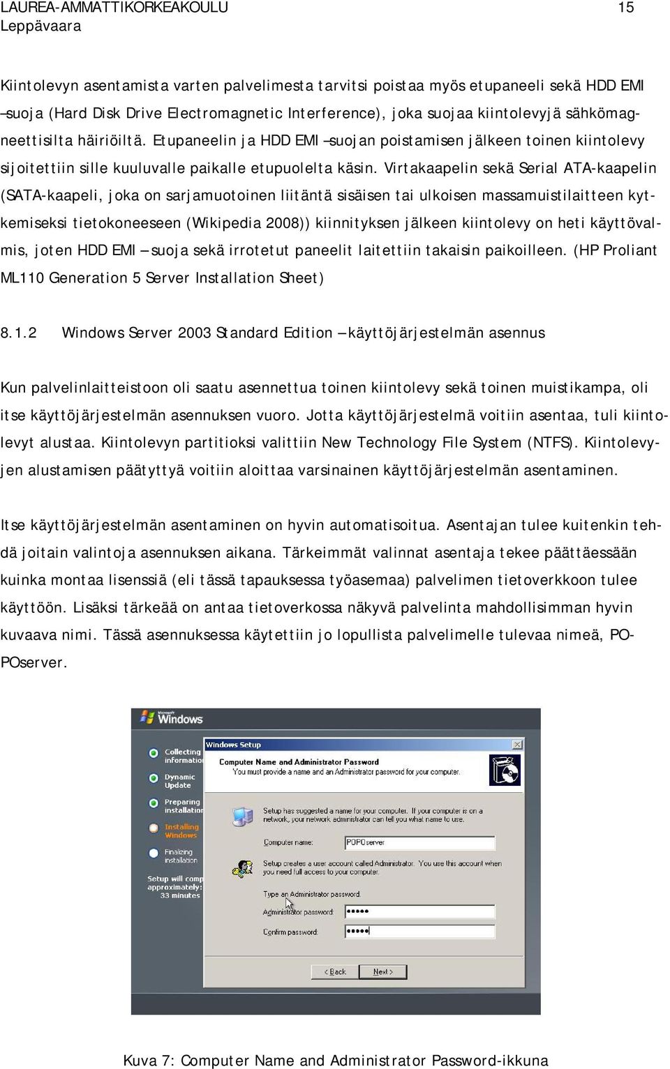 Virtakaapelin sekä Serial ATA-kaapelin (SATA-kaapeli, joka on sarjamuotoinen liitäntä sisäisen tai ulkoisen massamuistilaitteen kytkemiseksi tietokoneeseen (Wikipedia 2008)) kiinnityksen jälkeen