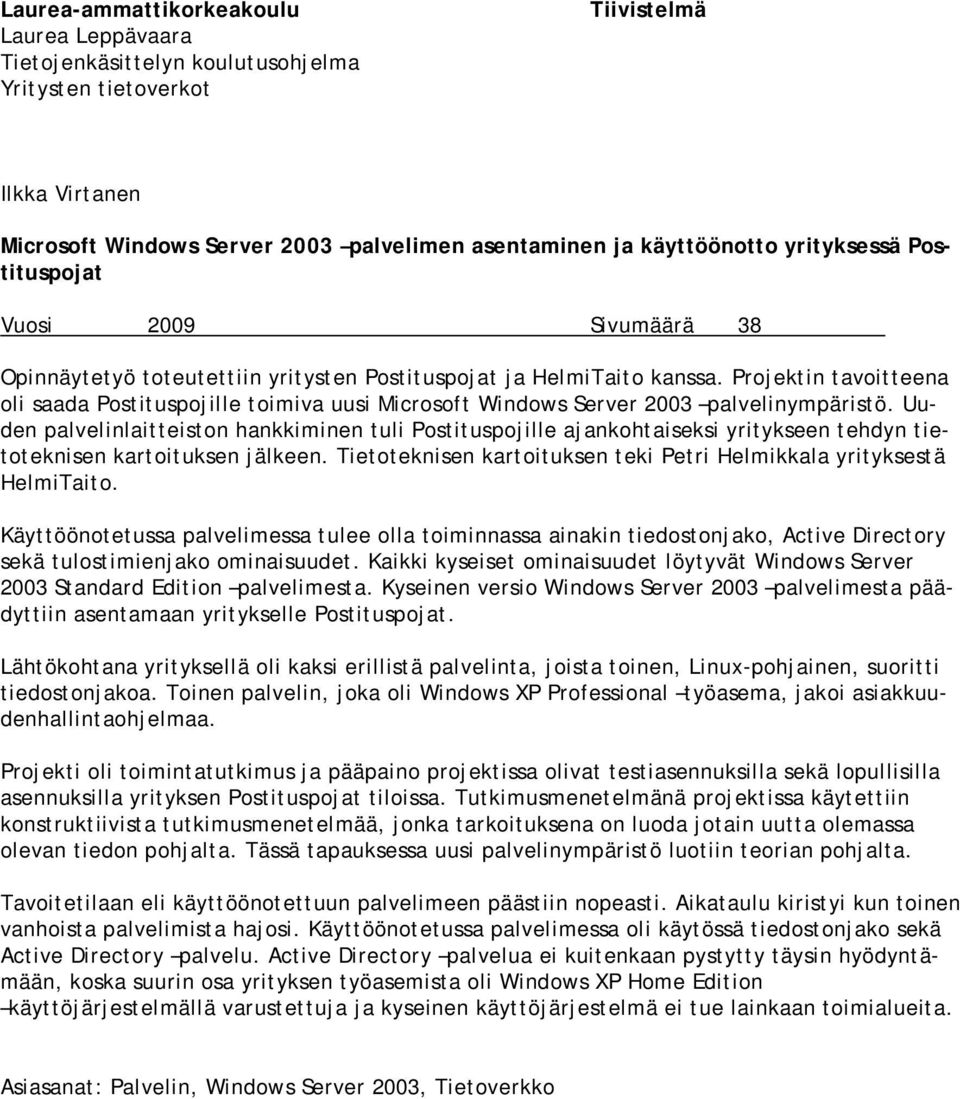 Projektin tavoitteena oli saada Postituspojille toimiva uusi Microsoft Windows Server 2003 palvelinympäristö.