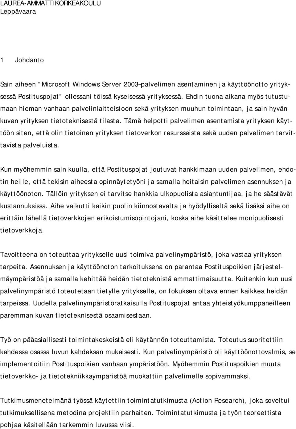 Tämä helpotti palvelimen asentamista yrityksen käyttöön siten, että olin tietoinen yrityksen tietoverkon resursseista sekä uuden palvelimen tarvittavista palveluista.