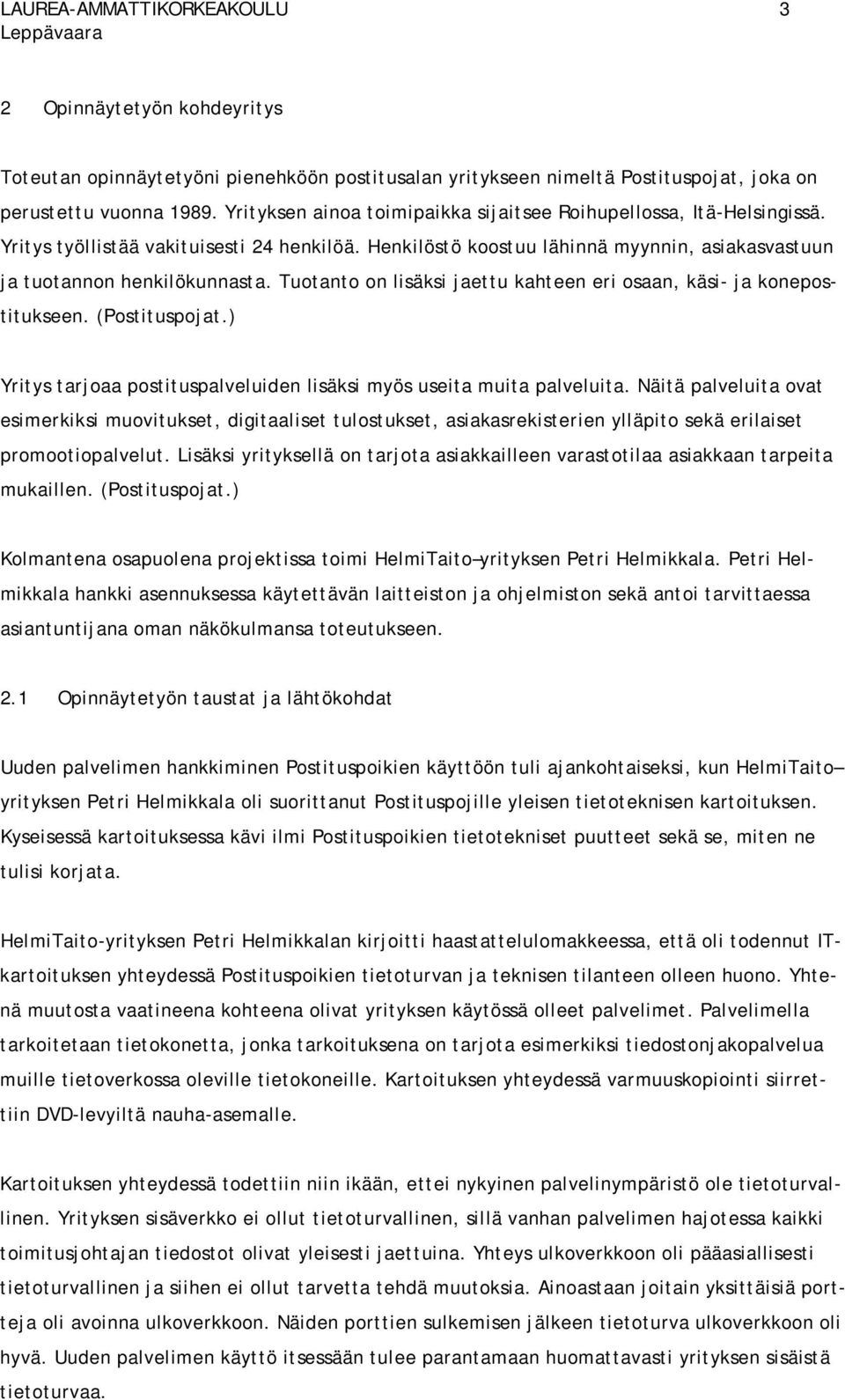 Tuotanto on lisäksi jaettu kahteen eri osaan, käsi- ja konepostitukseen. (Postituspojat.) Yritys tarjoaa postituspalveluiden lisäksi myös useita muita palveluita.