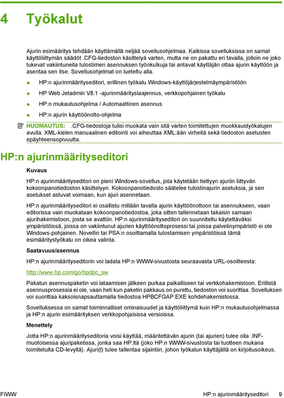 itse. Sovellusohjelmat on lueteltu alla. HP:n ajurinmäärityseditori, erillinen työkalu Windows-käyttöjärjestelmäympäristöön HP Web Jetadmin V8.