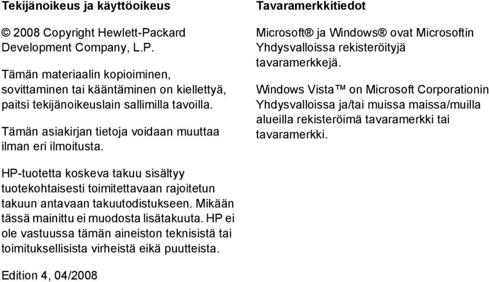 Windows Vista on Microsoft Corporationin Yhdysvalloissa ja/tai muissa maissa/muilla alueilla rekisteröimä tavaramerkki tai tavaramerkki.