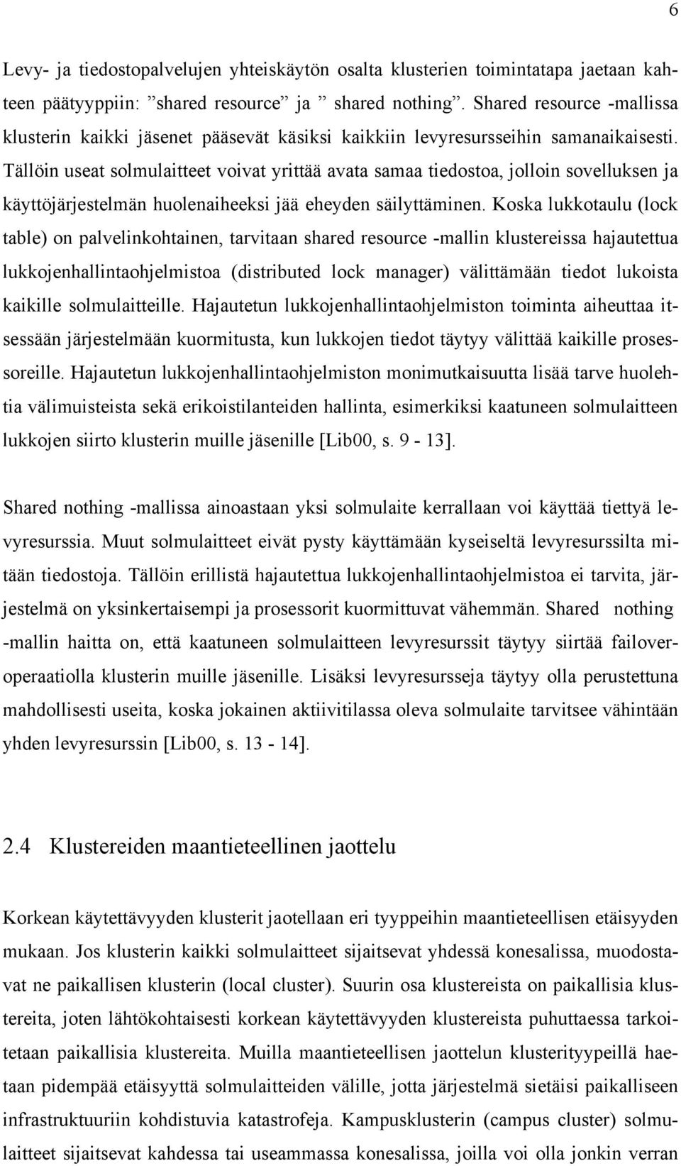 Tällöin useat solmulaitteet voivat yrittää avata samaa tiedostoa, jolloin sovelluksen ja käyttöjärjestelmän huolenaiheeksi jää eheyden säilyttäminen.