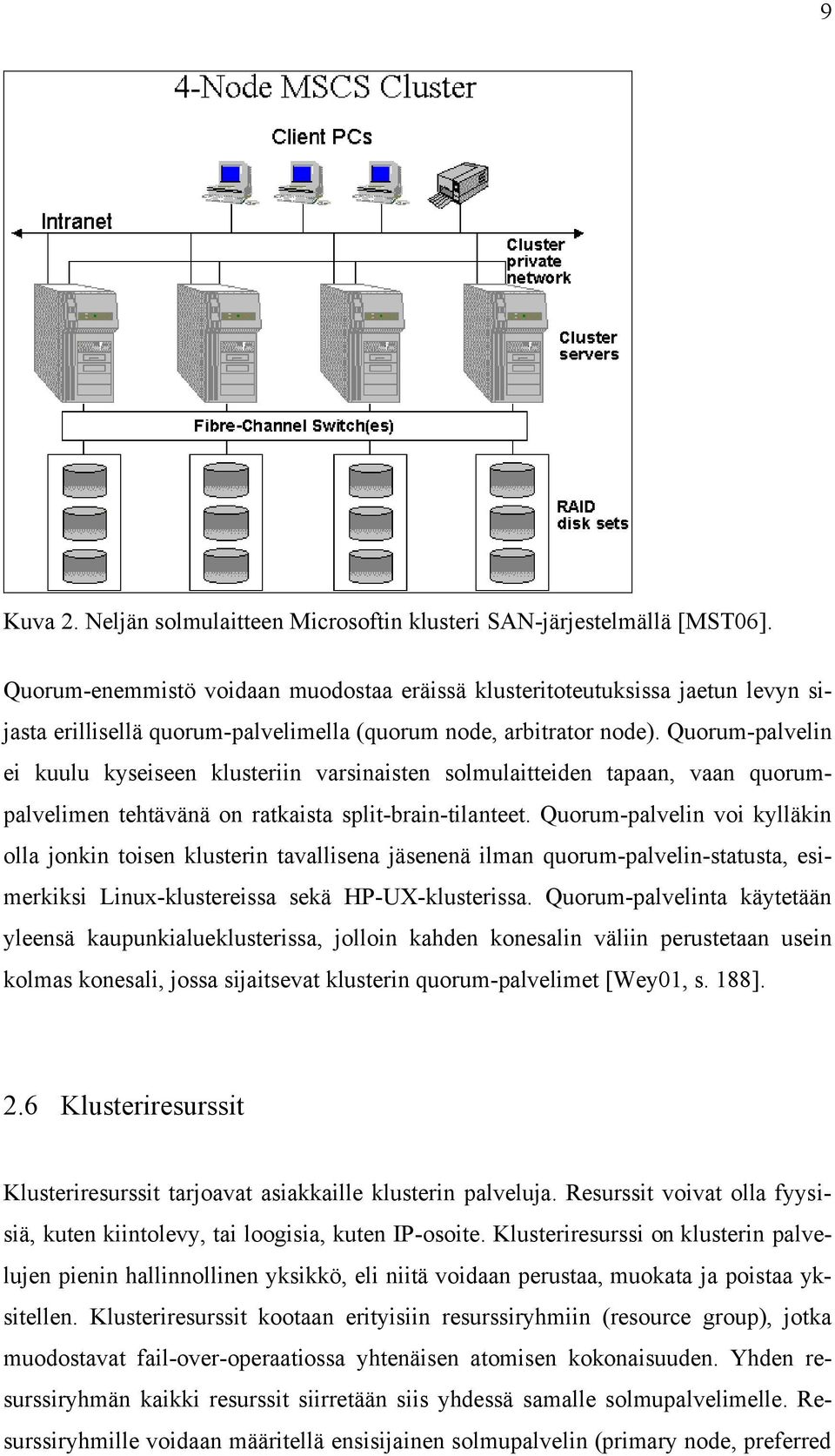 Quorum-palvelin ei kuulu kyseiseen klusteriin varsinaisten solmulaitteiden tapaan, vaan quorumpalvelimen tehtävänä on ratkaista split-brain-tilanteet.