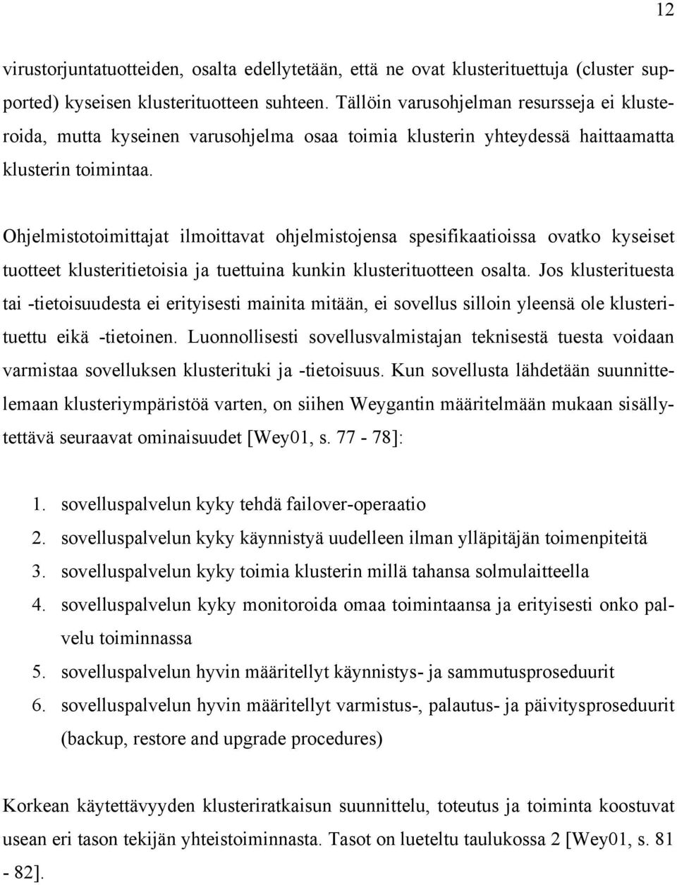 Ohjelmistotoimittajat ilmoittavat ohjelmistojensa spesifikaatioissa ovatko kyseiset tuotteet klusteritietoisia ja tuettuina kunkin klusterituotteen osalta.