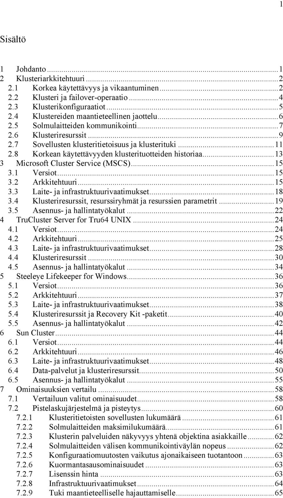 8 Korkean käytettävyyden klusterituotteiden historiaa...13 3 Microsoft Cluster Service (MSCS)...15 3.1 Versiot...15 3.2 Arkkitehtuuri...15 3.3 Laite- ja infrastruktuurivaatimukset...18 3.