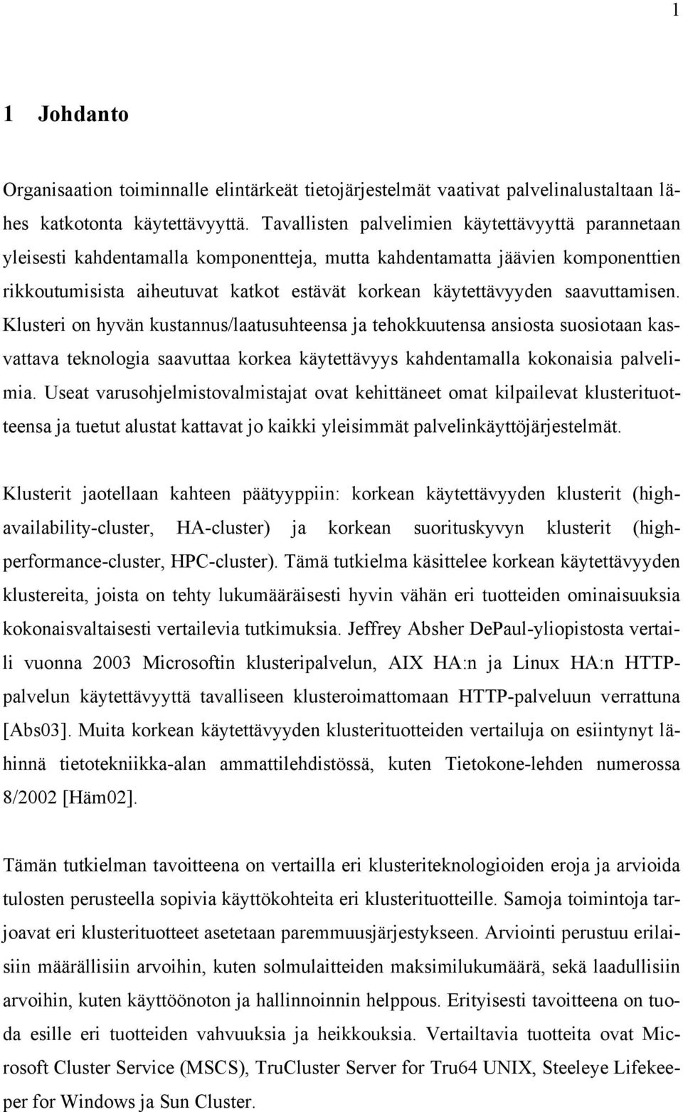 saavuttamisen. Klusteri on hyvän kustannus/laatusuhteensa ja tehokkuutensa ansiosta suosiotaan kasvattava teknologia saavuttaa korkea käytettävyys kahdentamalla kokonaisia palvelimia.