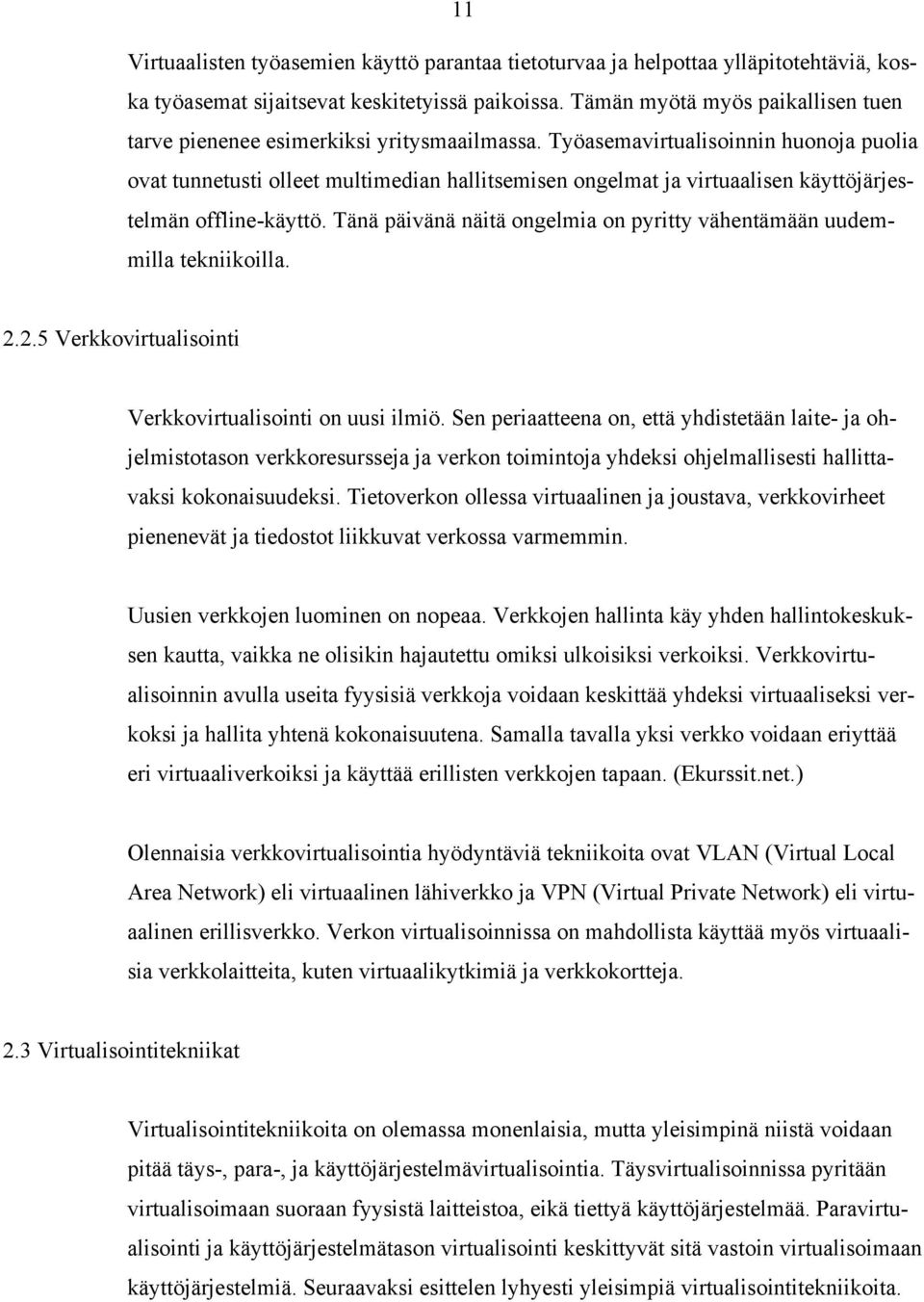 Työasemavirtualisoinnin huonoja puolia ovat tunnetusti olleet multimedian hallitsemisen ongelmat ja virtuaalisen käyttöjärjestelmän offline-käyttö.