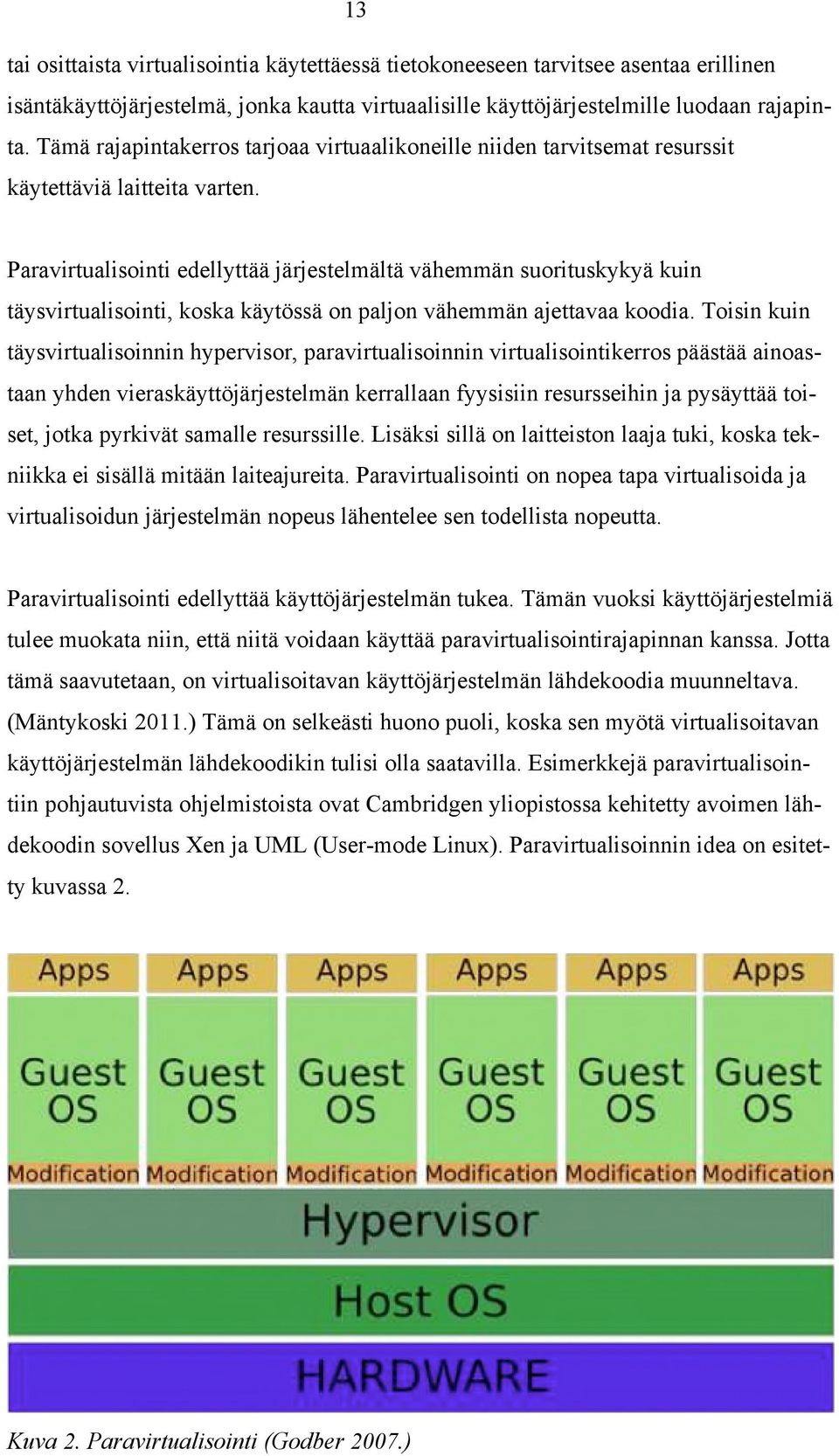 Paravirtualisointi edellyttää järjestelmältä vähemmän suorituskykyä kuin täysvirtualisointi, koska käytössä on paljon vähemmän ajettavaa koodia.