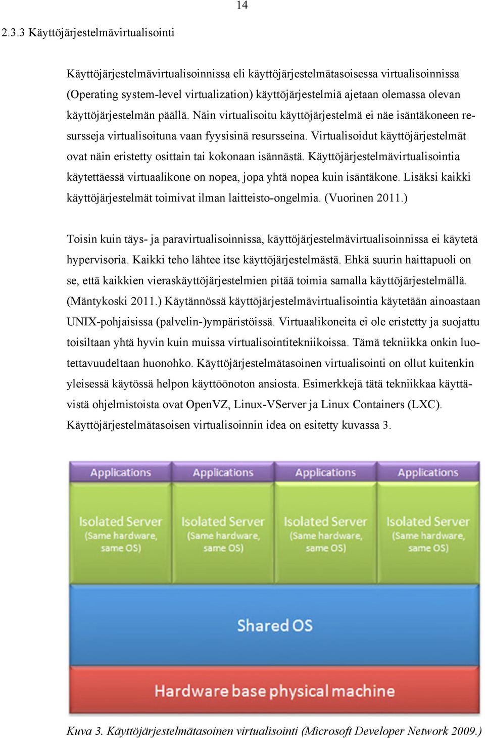 olevan käyttöjärjestelmän päällä. Näin virtualisoitu käyttöjärjestelmä ei näe isäntäkoneen resursseja virtualisoituna vaan fyysisinä resursseina.